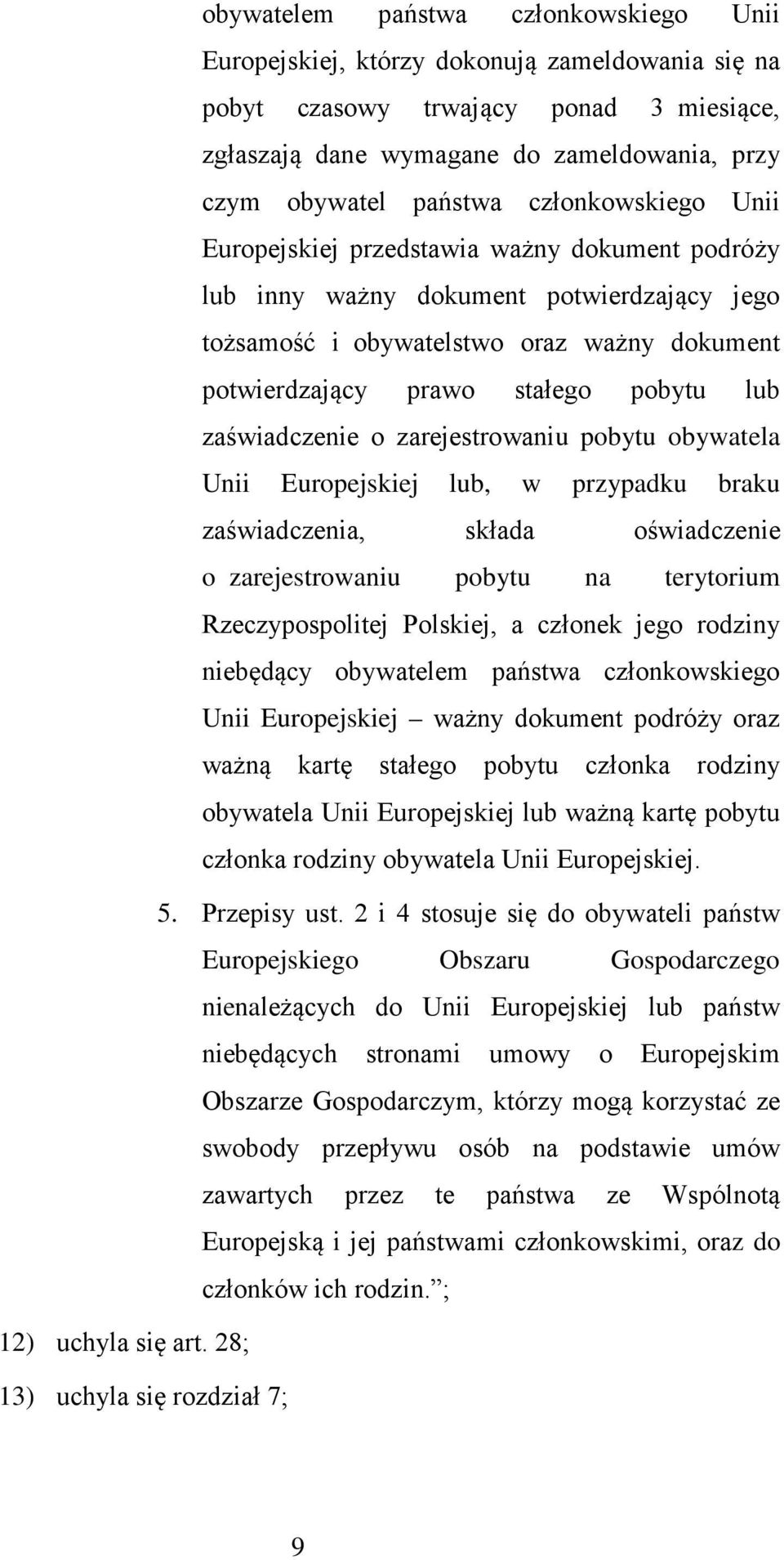 zaświadczenie o zarejestrowaniu pobytu obywatela Unii Europejskiej lub, w przypadku braku zaświadczenia, składa oświadczenie o zarejestrowaniu pobytu na terytorium Rzeczypospolitej Polskiej, a