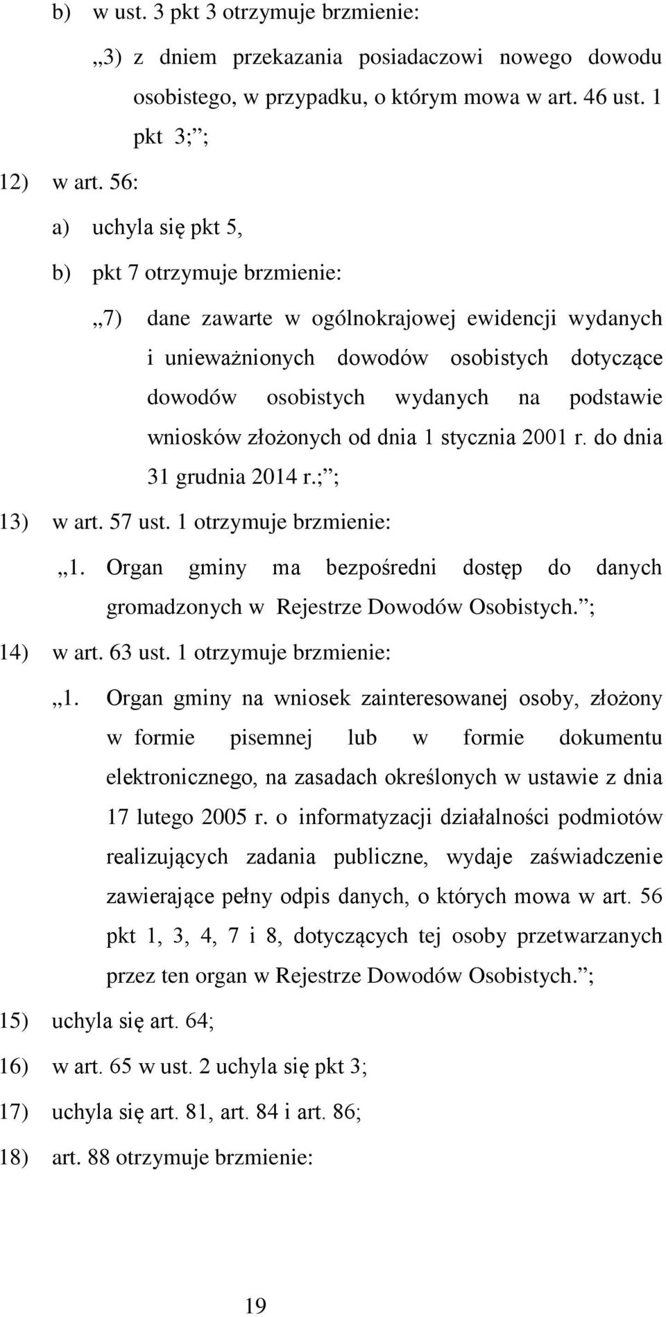 wniosków złożonych od dnia 1 stycznia 2001 r. do dnia 31 grudnia 2014 r.; ; 13) w art. 57 ust. 1 otrzymuje brzmienie: 1.