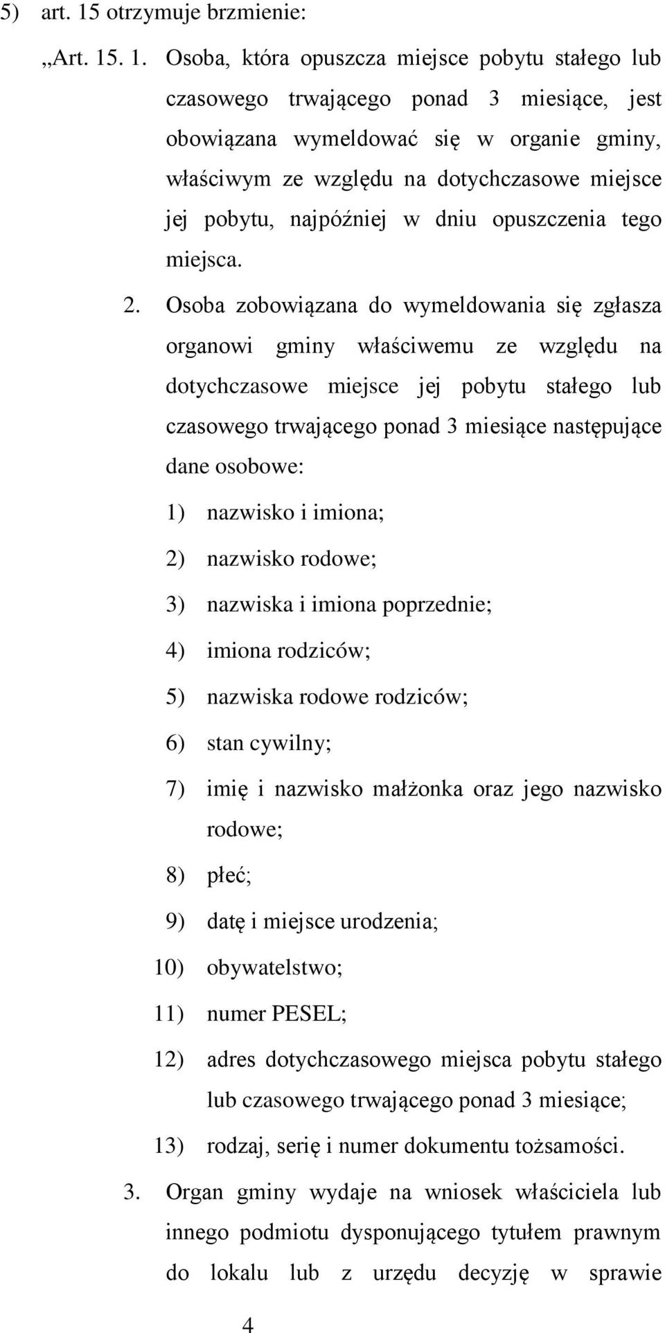 . 1. Osoba, która opuszcza miejsce pobytu stałego lub czasowego trwającego ponad 3 miesiące, jest obowiązana wymeldować się w organie gminy, właściwym ze względu na dotychczasowe miejsce jej pobytu,