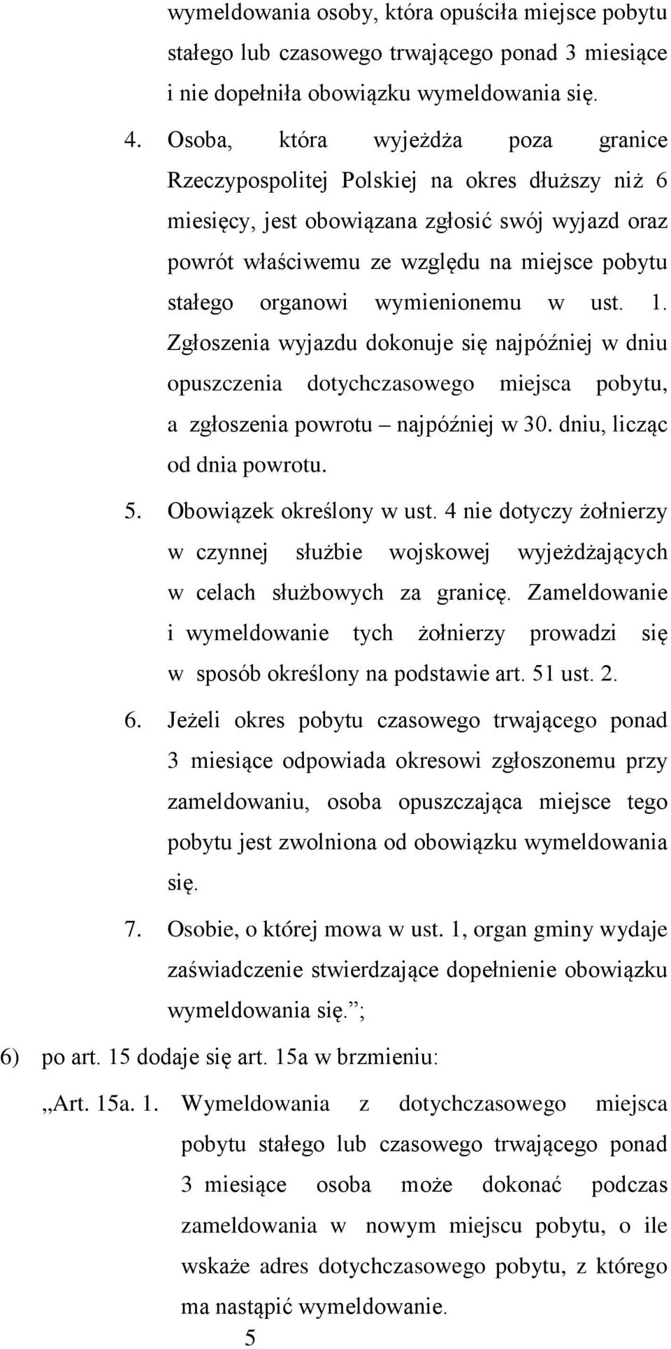 wymienionemu w ust. 1. Zgłoszenia wyjazdu dokonuje się najpóźniej w dniu opuszczenia dotychczasowego miejsca pobytu, a zgłoszenia powrotu najpóźniej w 30. dniu, licząc od dnia powrotu. 5.