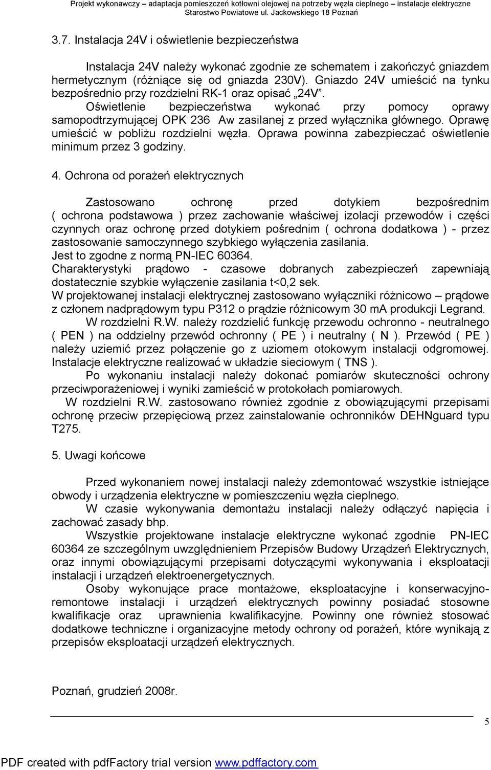 Oświetlenie bezpieczeństwa wykonać przy pomocy oprawy samopodtrzymującej OPK 236 Aw zasilanej z przed wyłącznika głównego. Oprawę umieścić w pobliżu rozdzielni węzła.