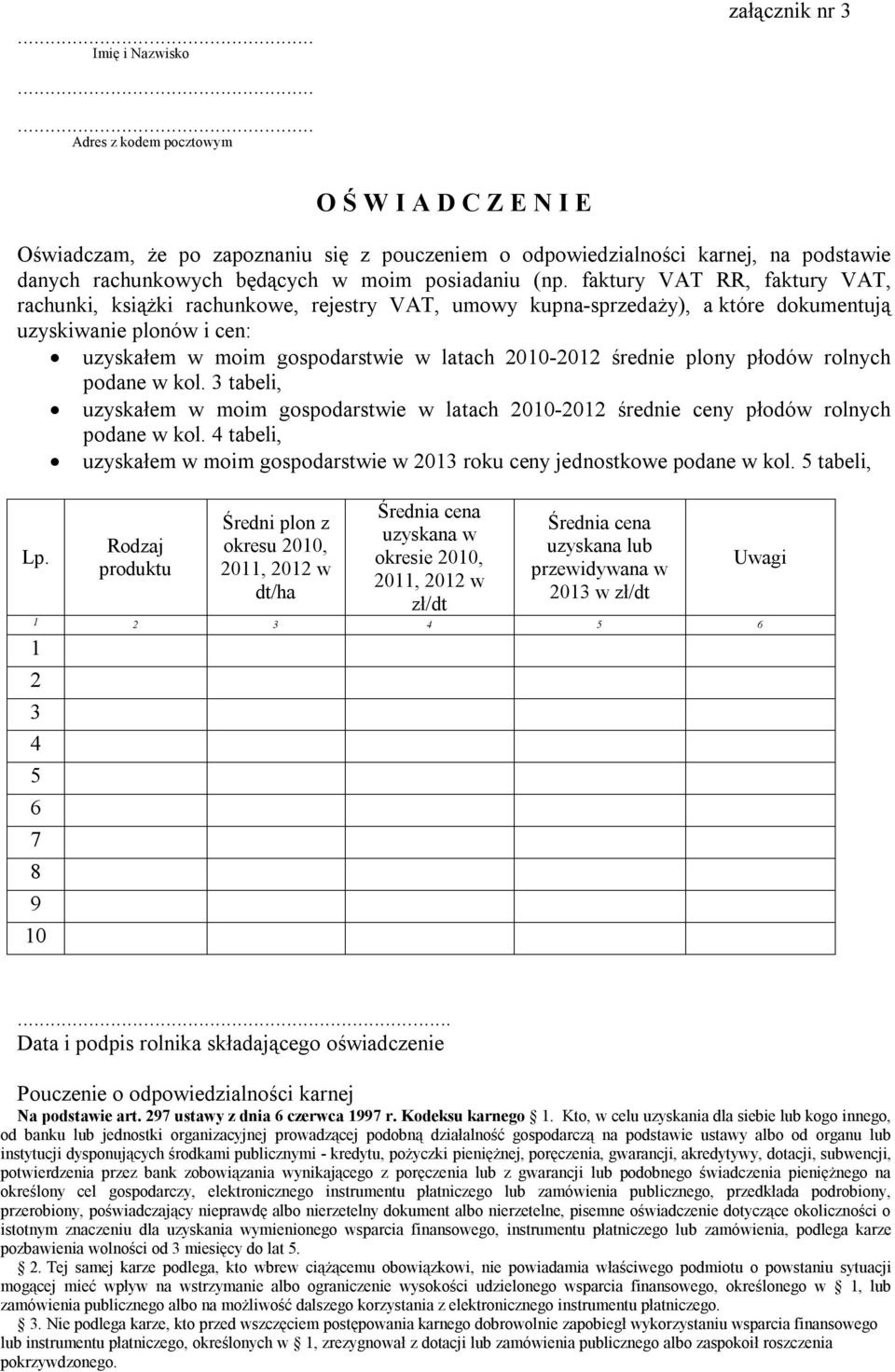 faktury VAT RR, faktury VAT, rachunki, książki rachunkowe, rejestry VAT, umowy kupna-sprzedaży), a które dokumentują uzyskiwanie plonów i cen: uzyskałem w moim gospodarstwie w latach 2010-2012