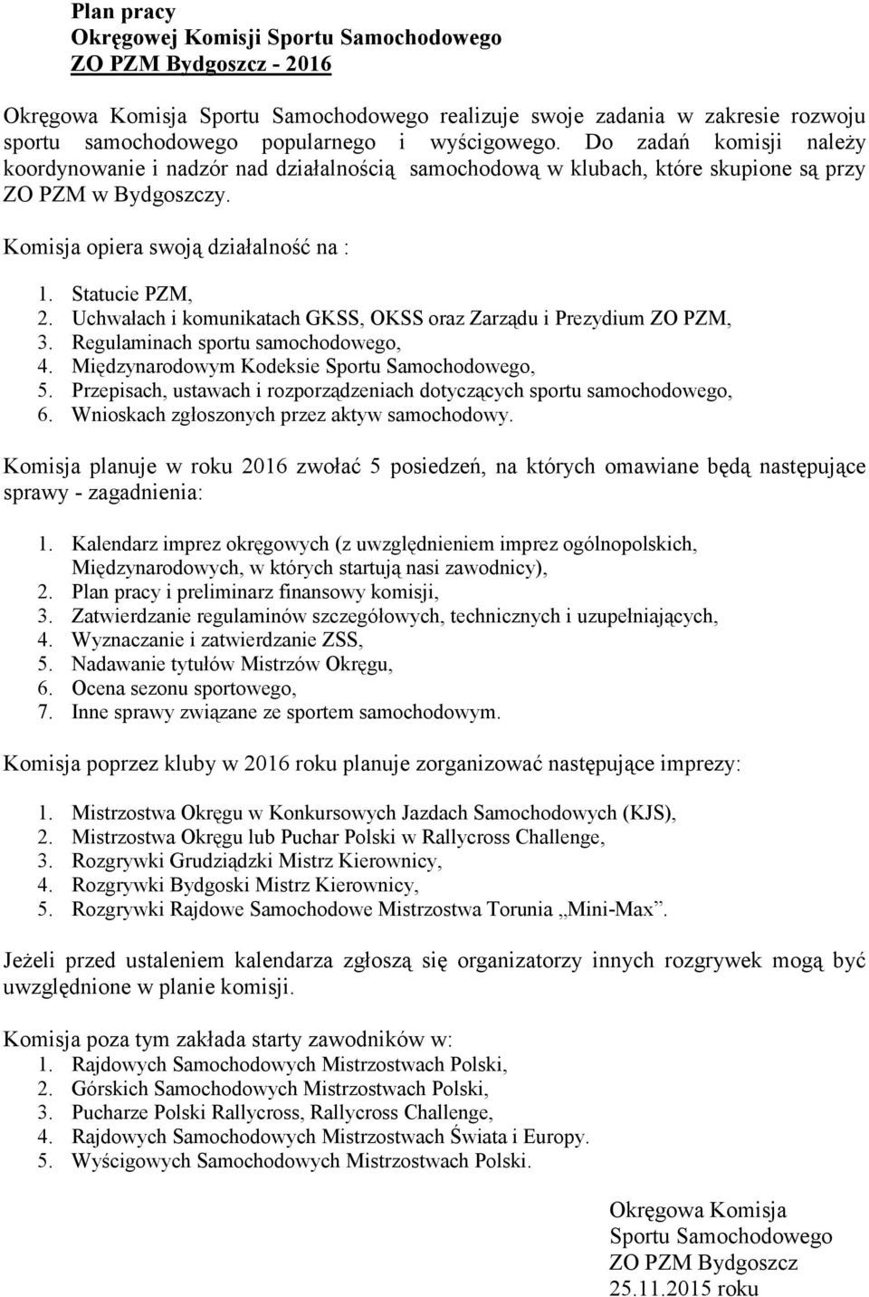 Uchwałach i komunikatach GKSS, OKSS oraz Zarządu i Prezydium ZO PZM, 3. Regulaminach sportu samochodowego, 4. Międzynarodowym Kodeksie Sportu Samochodowego, 5.