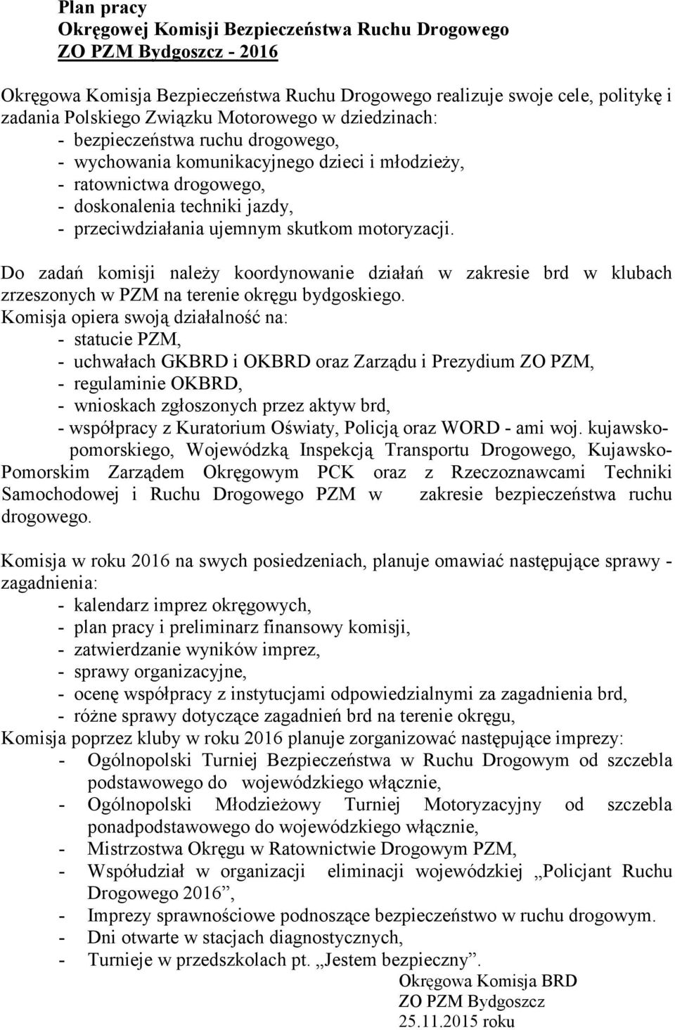 Do zadań komisji naleŝy koordynowanie działań w zakresie brd w klubach zrzeszonych w PZM na terenie okręgu bydgoskiego.