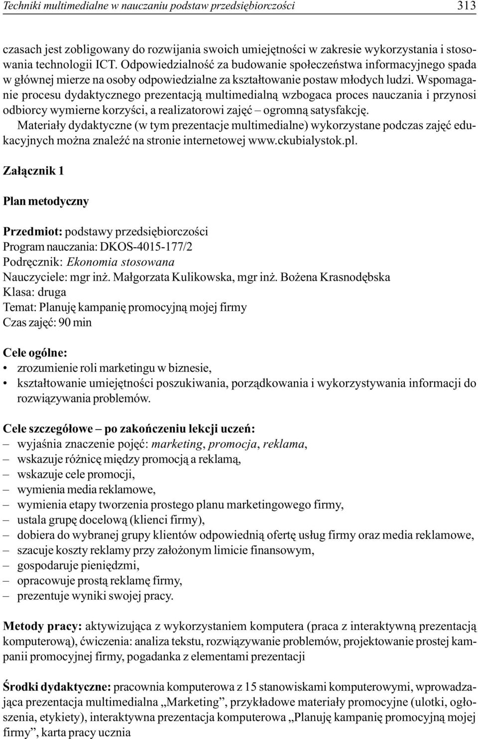 Wspomaganie procesu dydaktycznego prezentacj¹ multimedialn¹ wzbogaca proces nauczania i przynosi odbiorcy wymierne korzyœci, a realizatorowi zajêæ ogromn¹ satysfakcjê.