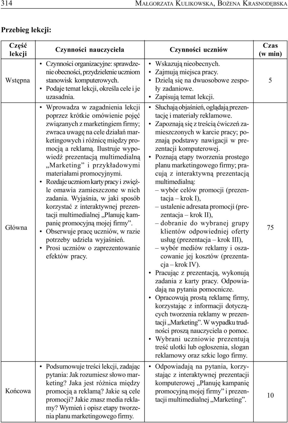 Czas (w min) 5 G³ówna Wprowadza w zagadnienia lekcji poprzez krótkie omówienie pojêæ zwi¹zanych z marketingiem firmy; zwraca uwagê na cele dzia³añ marketingowych i ró nicê miêdzy promocj¹ a reklam¹.