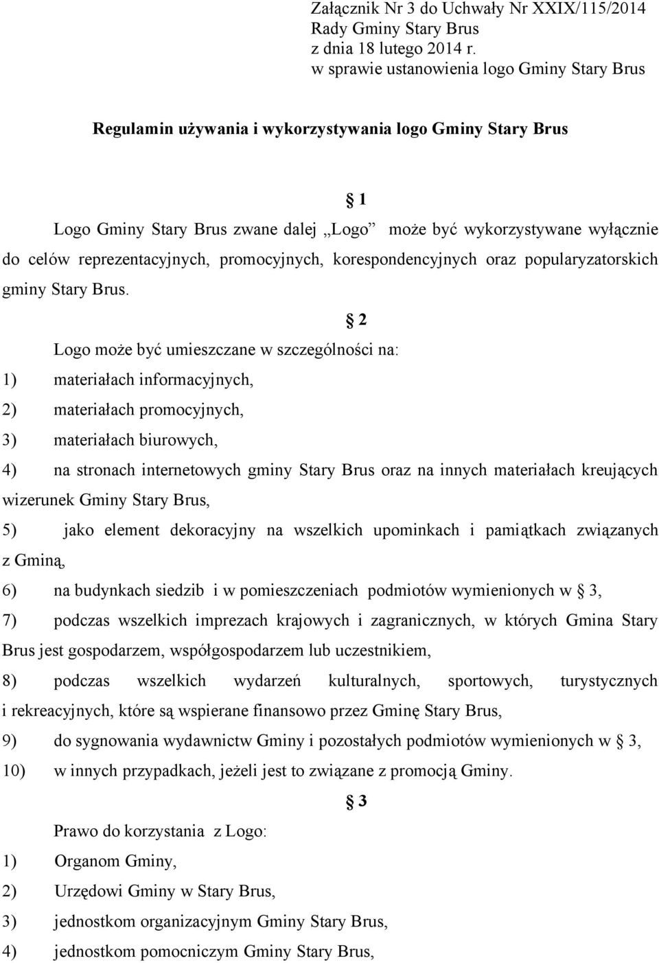 2 Logo może być umieszczane w szczególności na: 1) materiałach informacyjnych, 2) materiałach promocyjnych, 3) materiałach biurowych, 4) na stronach internetowych gminy Stary Brus oraz na innych