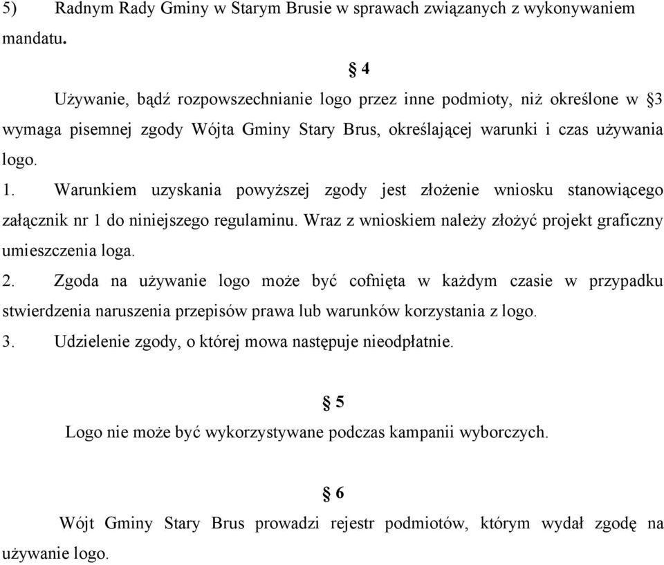 Warunkiem uzyskania powyższej zgody jest złożenie wniosku stanowiącego załącznik nr 1 do niniejszego regulaminu. Wraz z wnioskiem należy złożyć projekt graficzny umieszczenia loga. 2.