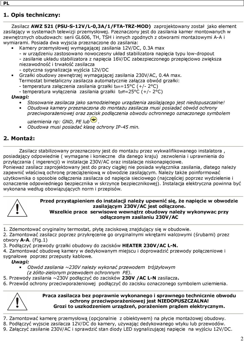 Posiada dwa wyjscia przeznaczone do zasilania: Kamery przemysłowej wymagającej zasilania 12V/DC, 0.