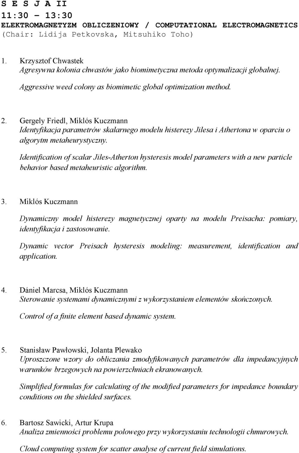 Gergely Friedl, Miklós Kuczmann Identyfikacja parametrów skalarnego modelu histerezy Jilesa i Athertona w oparciu o algorytm metaheurystyczny.