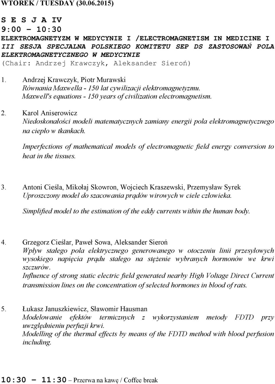 Andrzej Krawczyk, Aleksander Sieroń) 1. Andrzej Krawczyk, Piotr Murawski Równania Maxwella - 150 lat cywilizacji elektromagnetyzmu. Maxwell's equations - 150 years of civilization electromagnetism. 2.