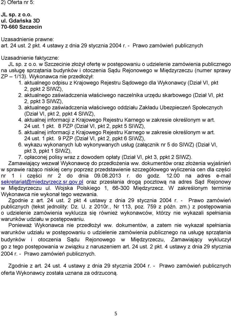 Wykonawca nie przedłożył: 1. aktualnego odpisu z Krajowego Rejestru Sądowego dla Wykonawcy (Dział VI, pkt 2, ppkt 2 SIWZ), 2.