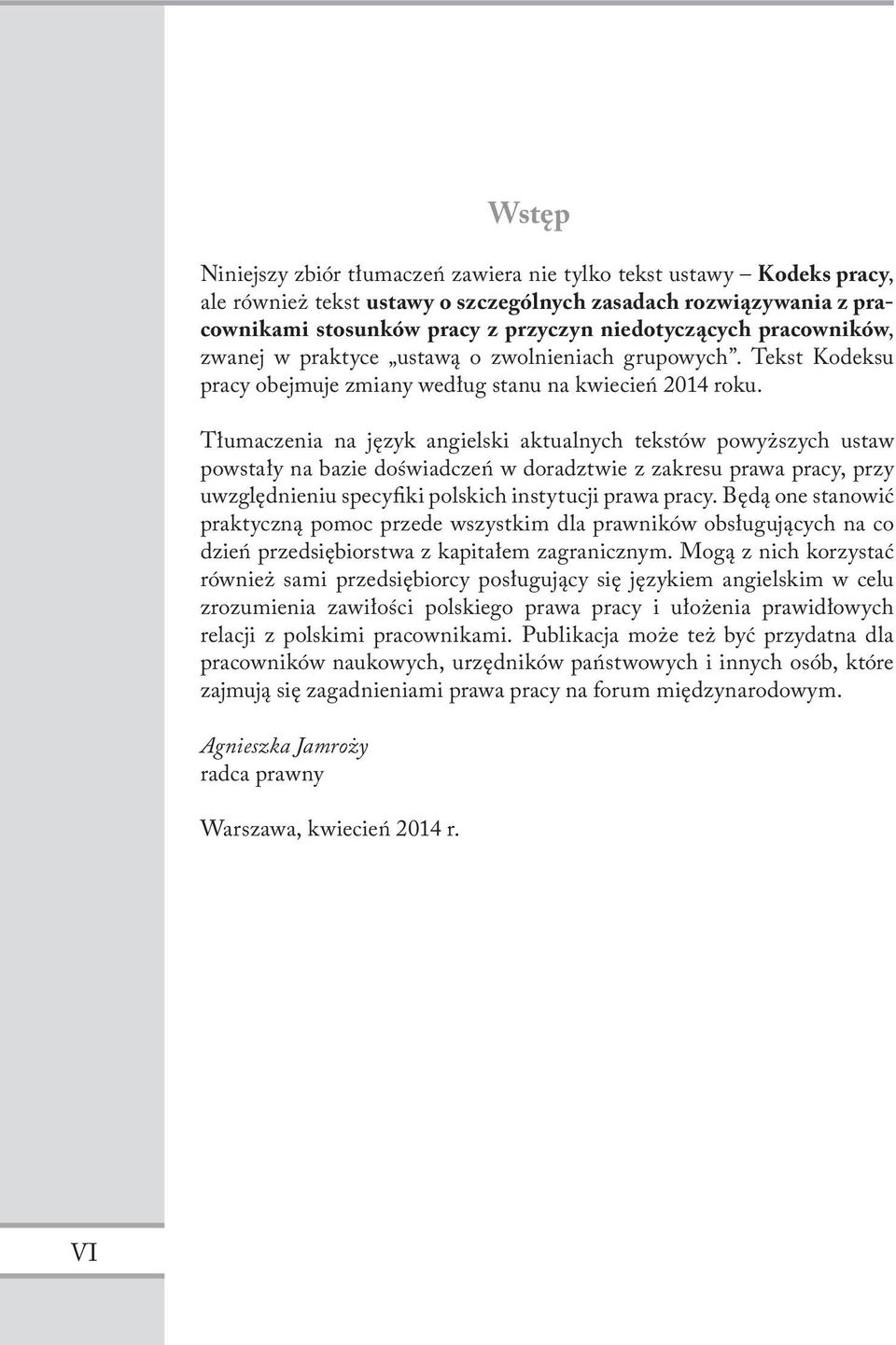 Tłumaczenia na język angielski aktualnych tekstów powyższych ustaw powstały na bazie doświadczeń w doradztwie z zakresu prawa pracy, przy uwzględnieniu specyfiki polskich instytucji prawa pracy.