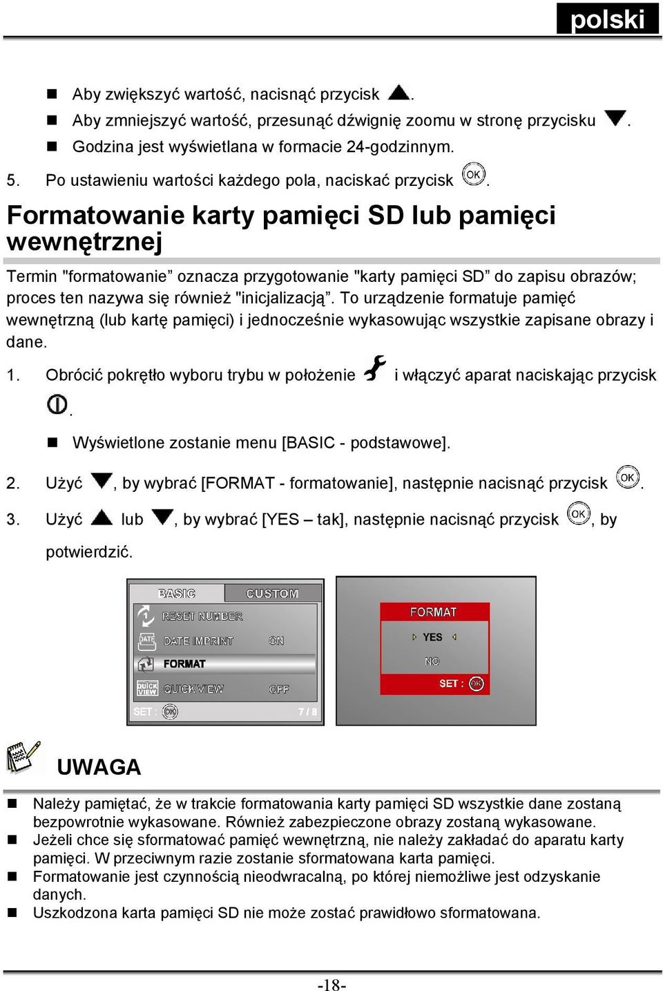 Formatowanie karty pamięci SD lub pamięci wewnętrznej Termin "formatowanie oznacza przygotowanie "karty pamięci SD do zapisu obrazów; proces ten nazywa się również "inicjalizacją.