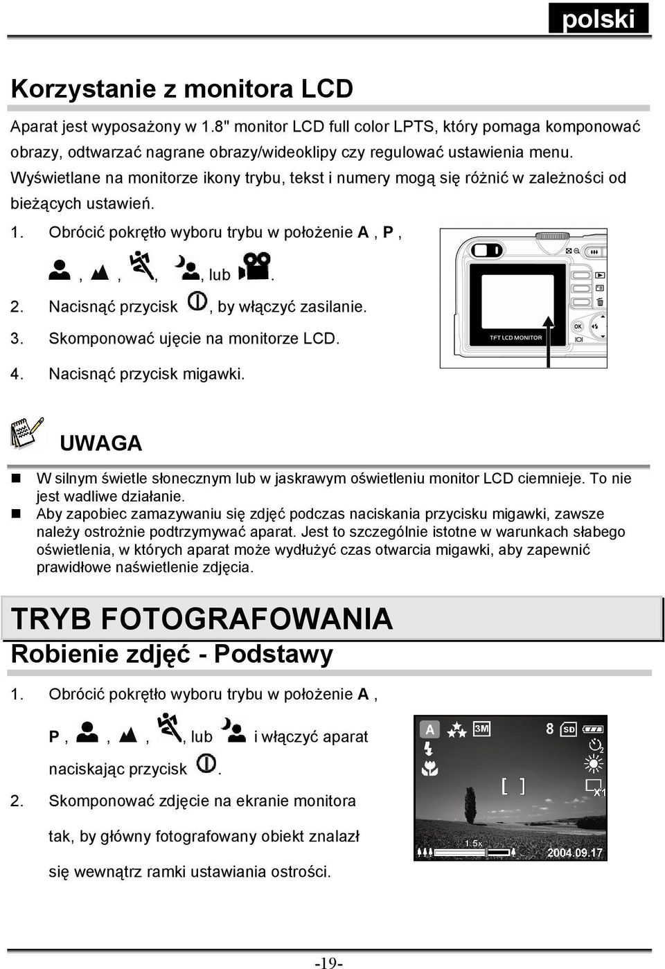 Nacisnąć przycisk, by włączyć zasilanie. 3. Skomponować ujęcie na monitorze LCD. 4. Nacisnąć przycisk migawki. UWAGA W silnym świetle słonecznym lub w jaskrawym oświetleniu monitor LCD ciemnieje.