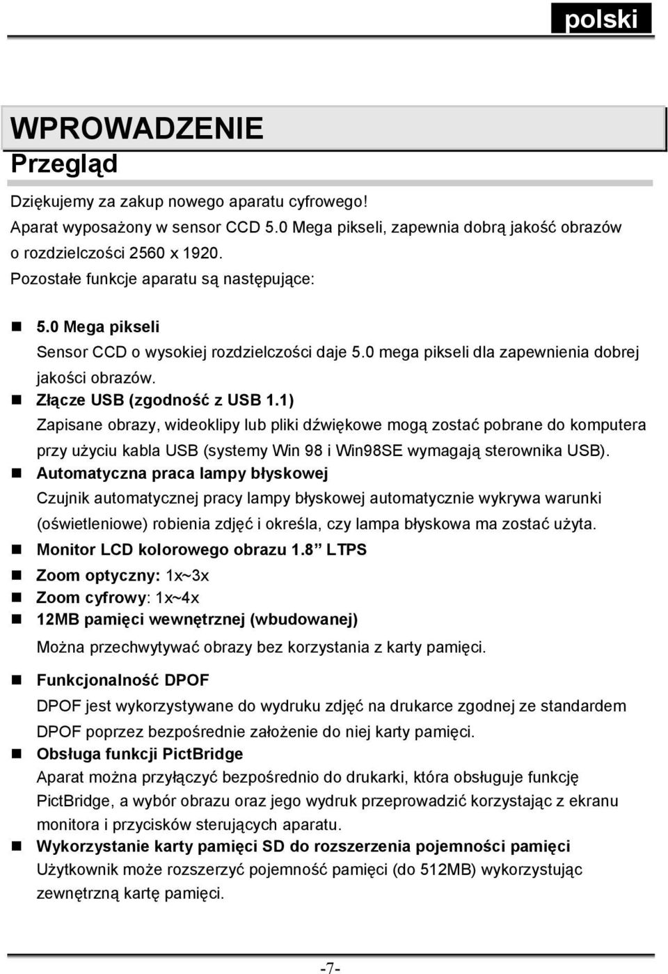 1) Zapisane obrazy, wideoklipy lub pliki dźwiękowe mogą zostać pobrane do komputera przy użyciu kabla USB (systemy Win 98 i Win98SE wymagają sterownika USB).