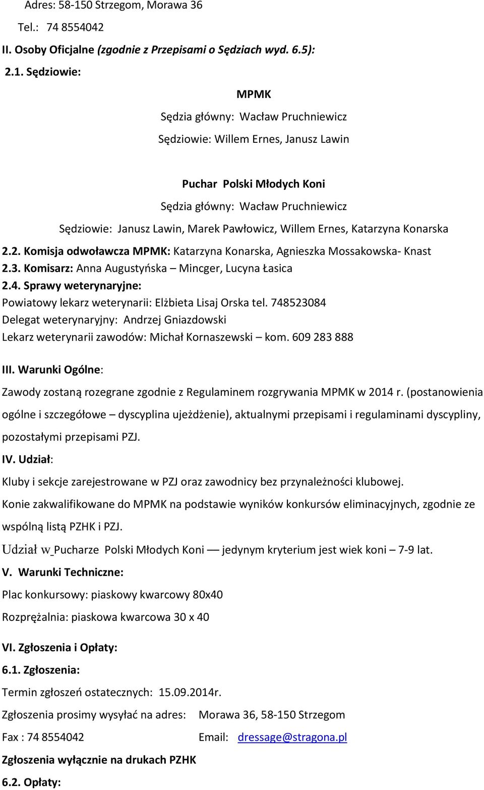 Sędziowie: MPMK Sędzia główny: Wacław Pruchniewicz Sędziowie: Willem Ernes, Janusz Lawin Puchar Polski Młodych Koni Sędzia główny: Wacław Pruchniewicz Sędziowie: Janusz Lawin, Marek Pawłowicz, Willem