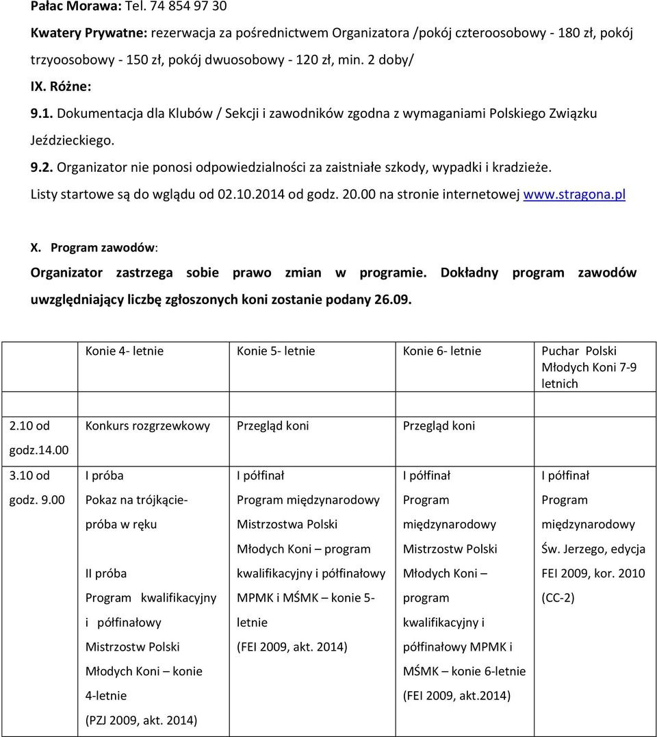 Listy startowe są do wglądu od 02.10.2014 od godz. 20.00 na stronie internetowej www.stragona.pl X. zawodów: Organizator zastrzega sobie prawo zmian w programie.