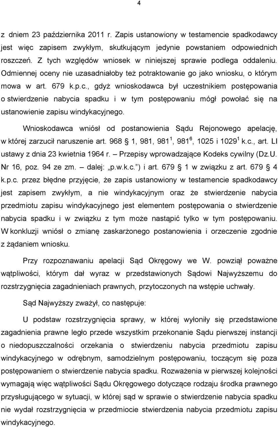 Wnioskodawca wniósł od postanowienia Sądu Rejonowego apelację, w której zarzucił naruszenie art. 968 1, 981, 981 1, 981 6, 1025 i 1029 1 k.c., art. LI ustawy z dnia 23 kwietnia 1964 r.