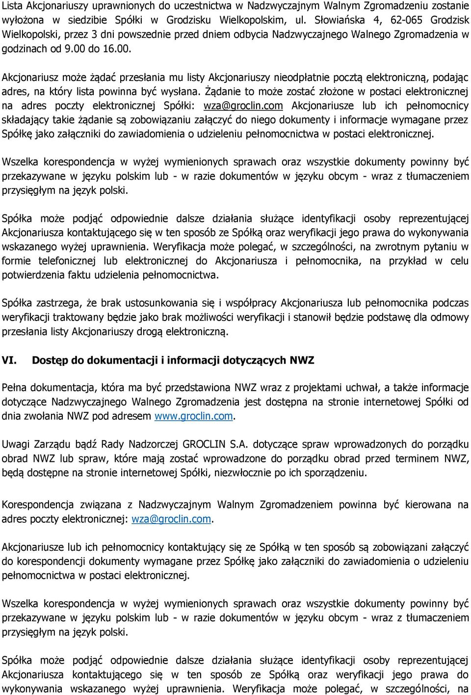 do 16.00. Akcjonariusz może żądać przesłania mu listy Akcjonariuszy nieodpłatnie pocztą elektroniczną, podając adres, na który lista powinna być wysłana.