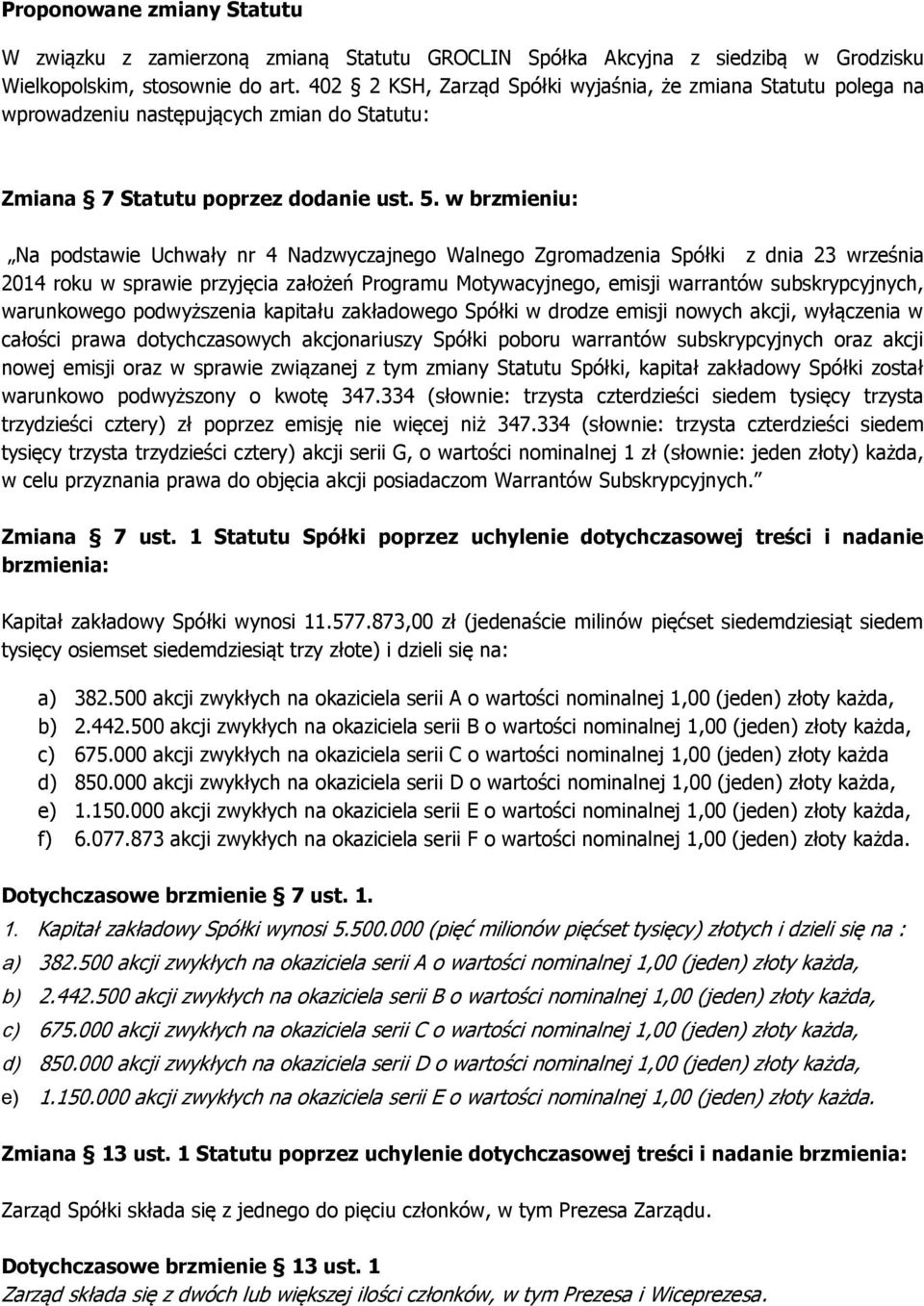 w brzmieniu: Na podstawie Uchwały nr 4 Nadzwyczajnego Walnego Zgromadzenia Spółki z dnia 23 września 2014 roku w sprawie przyjęcia założeń Programu Motywacyjnego, emisji warrantów subskrypcyjnych,