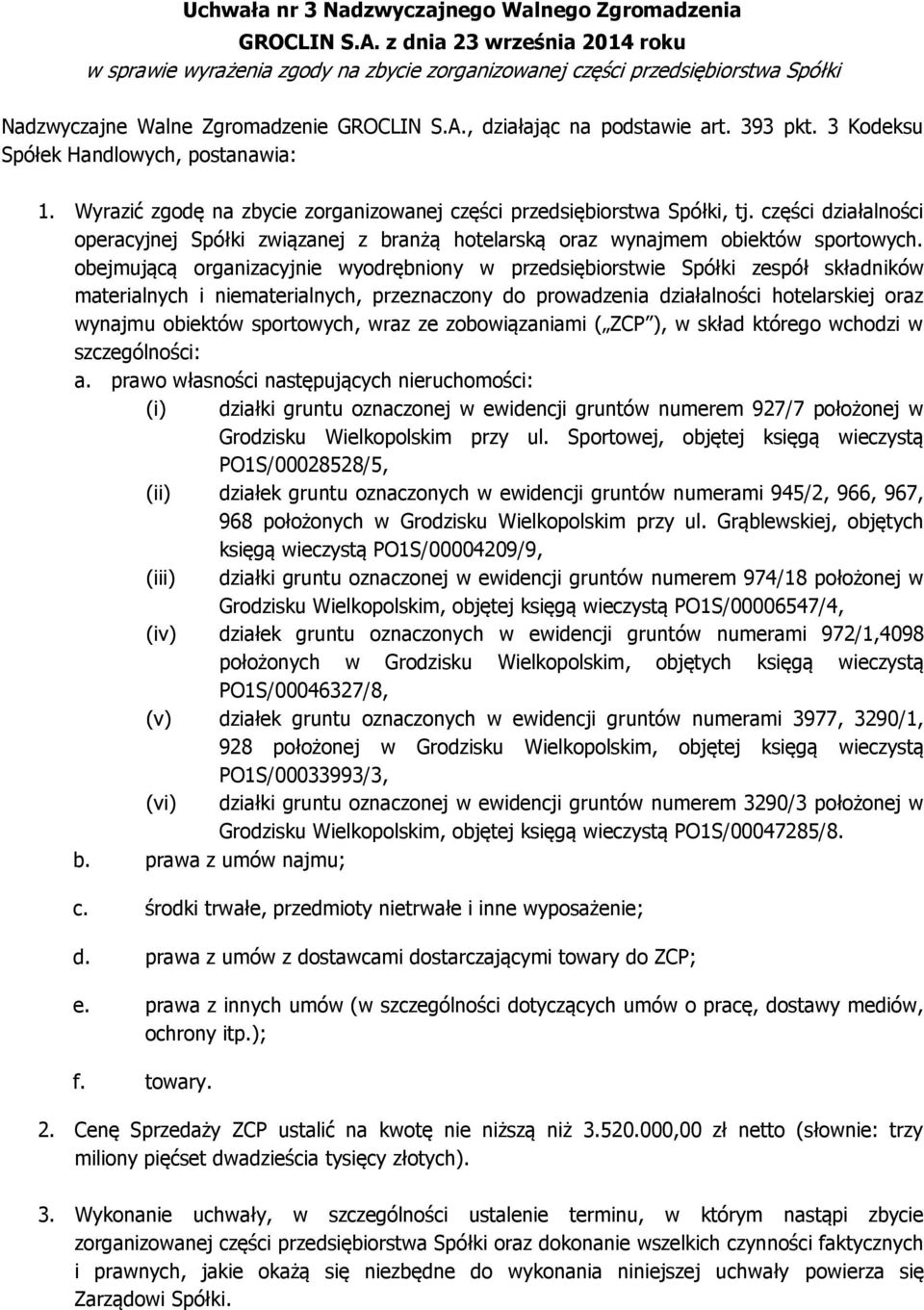 3 Kodeksu Spółek Handlowych, postanawia: 1. Wyrazić zgodę na zbycie zorganizowanej części przedsiębiorstwa Spółki, tj.