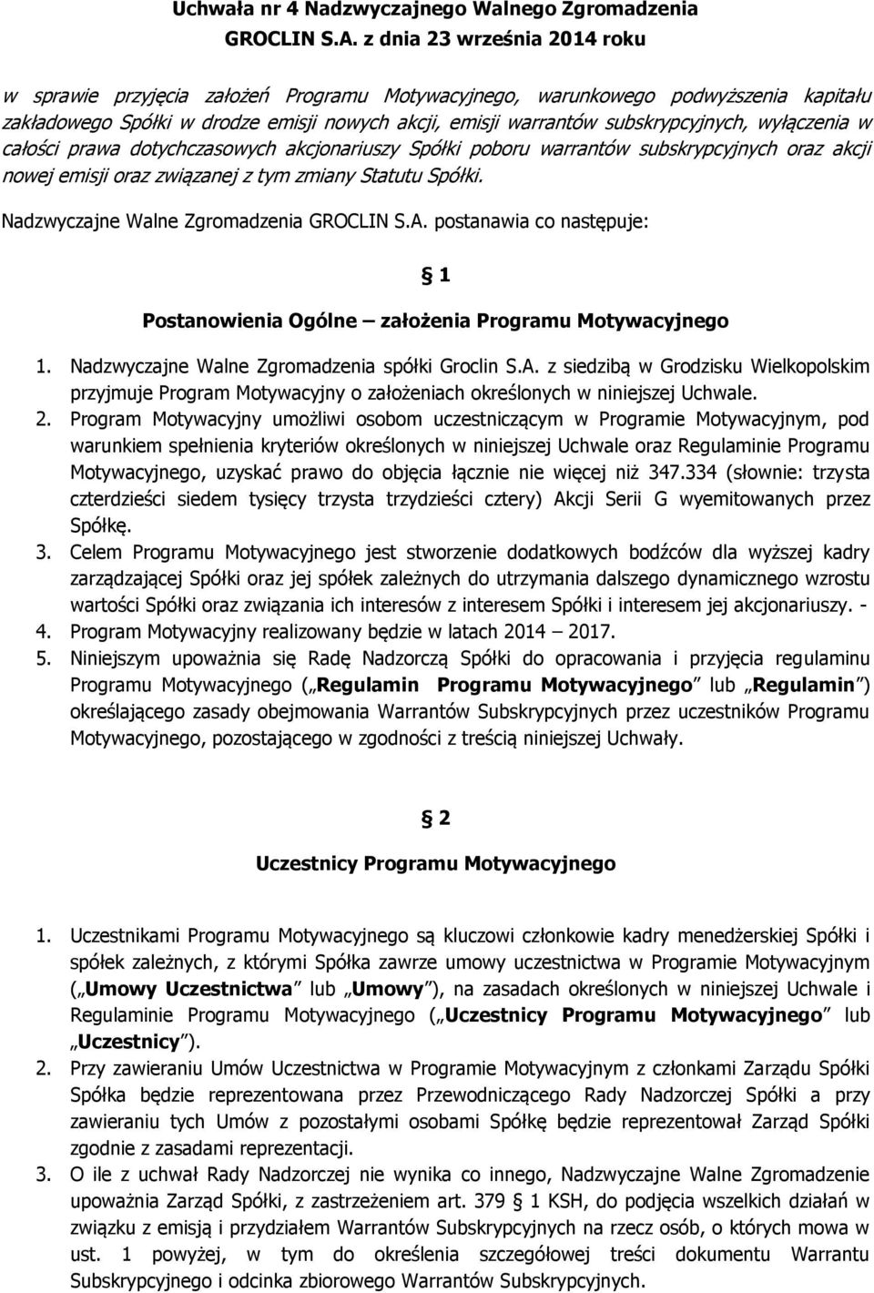 wyłączenia w całości prawa dotychczasowych akcjonariuszy Spółki poboru warrantów subskrypcyjnych oraz akcji nowej emisji oraz związanej z tym zmiany Statutu Spółki.