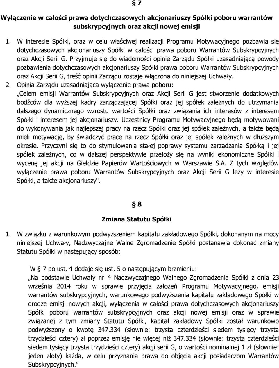 Przyjmuje się do wiadomości opinię Zarządu Spółki uzasadniającą powody pozbawienia dotychczasowych akcjonariuszy Spółki prawa poboru Warrantów Subskrypcyjnych oraz Akcji Serii G, treść opinii Zarządu