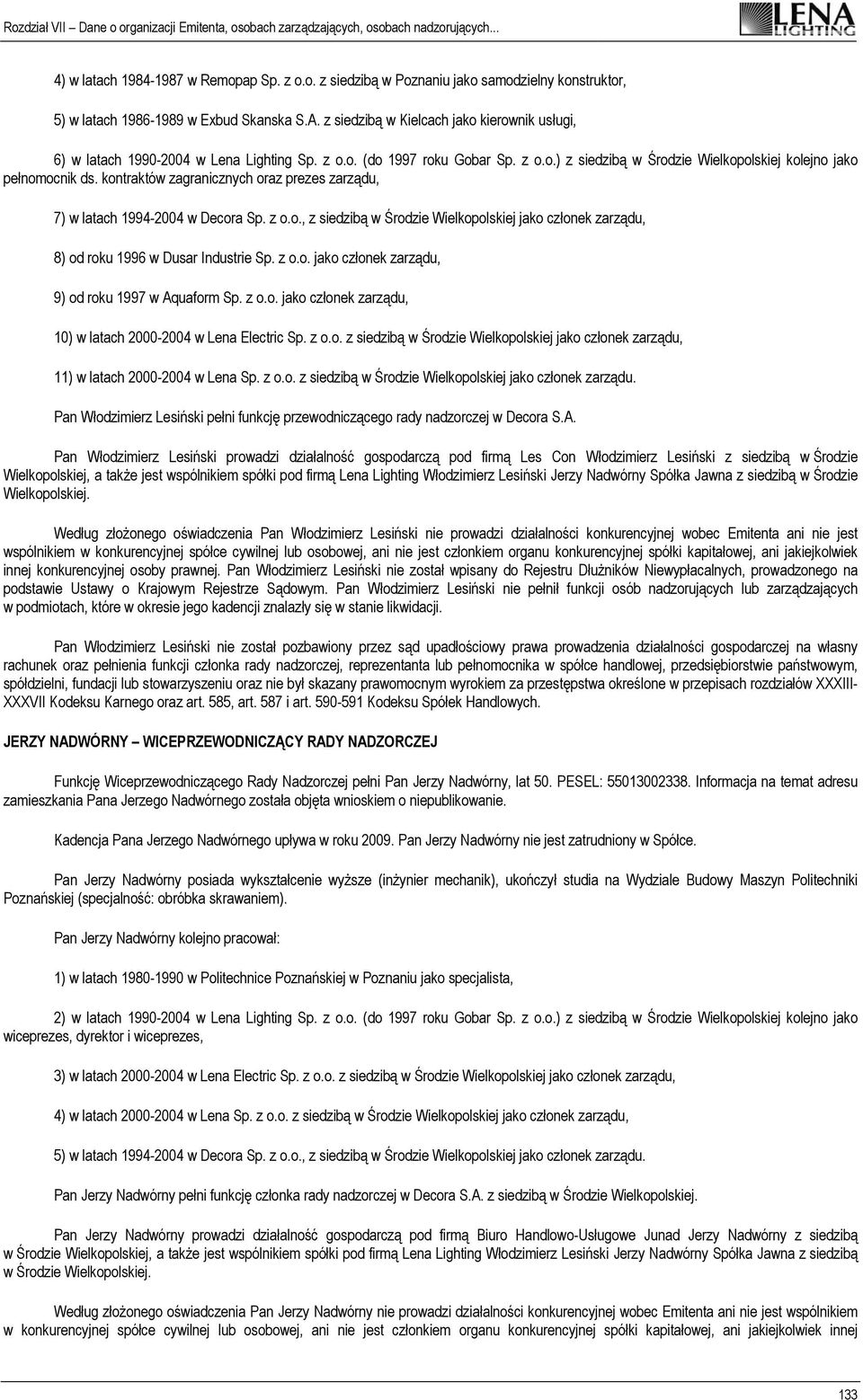 kontraktów zagranicznych oraz prezes zarządu, 7) w latach 1994-2004 w Decora Sp. z o.o., z siedzibą w Środzie Wielkopolskiej jako członek zarządu, 8) od roku 1996 w Dusar Industrie Sp. z o.o. jako członek zarządu, 9) od roku 1997 w Aquaform Sp.