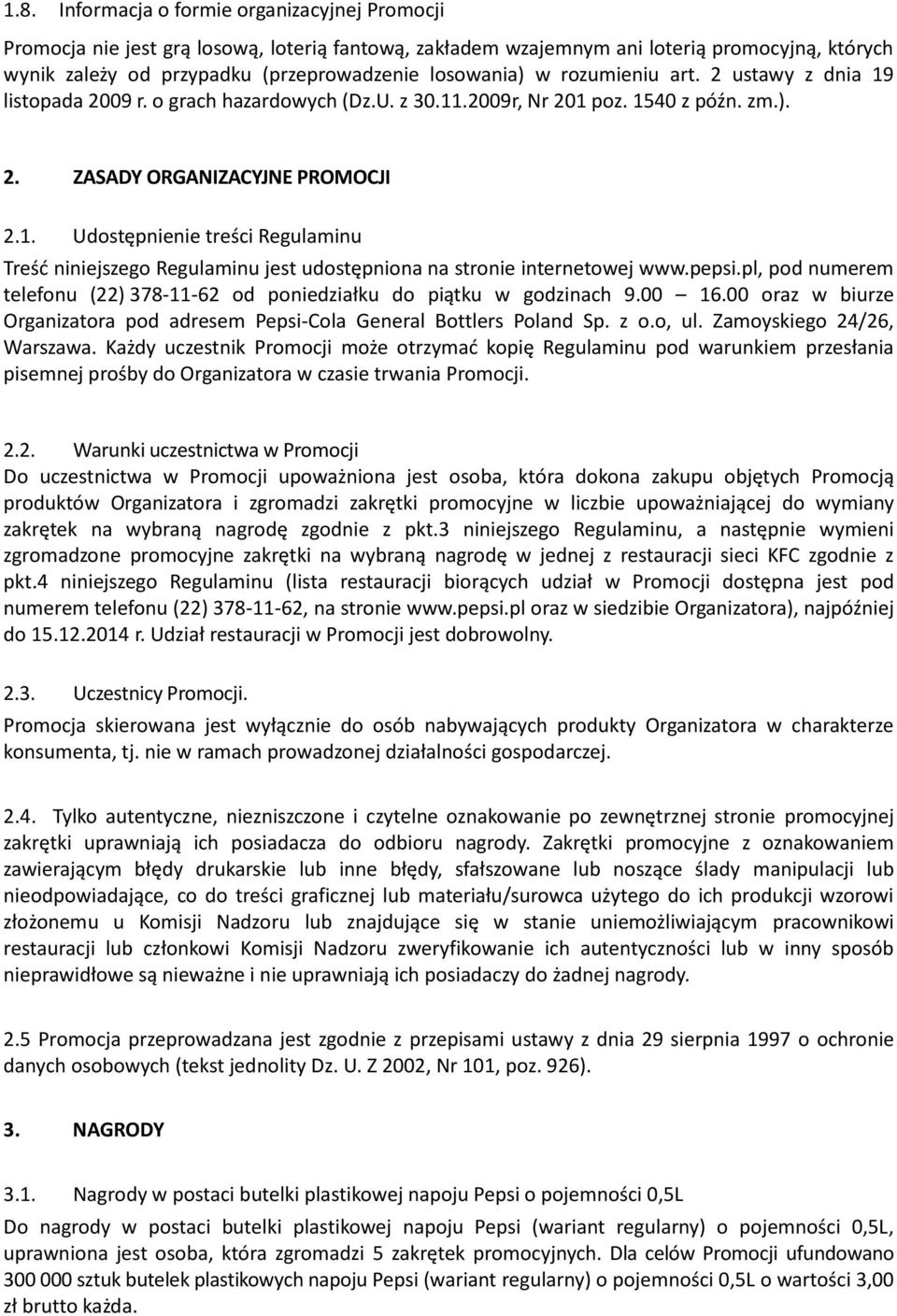 pepsi.pl, pod numerem telefonu (22) 378-11-62 od poniedziałku do piątku w godzinach 9.00 16.00 oraz w biurze Organizatora pod adresem Pepsi-Cola General Bottlers Poland Sp. z o.o, ul.