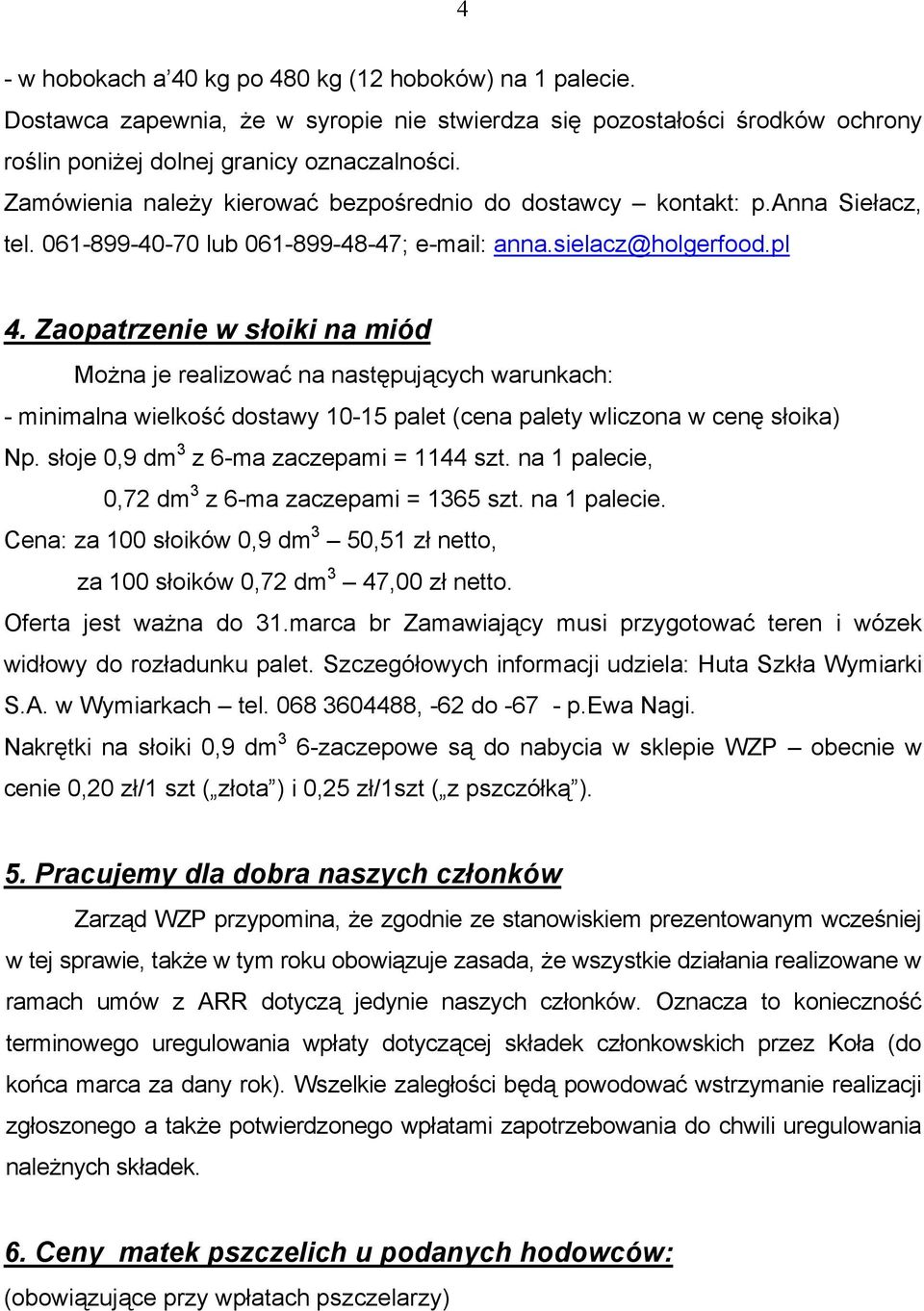 Zaopatrzenie w słoiki na miód Można je realizować na następujących warunkach: - minimalna wielkość dostawy 10-15 palet (cena palety wliczona w cenę słoika) Np.