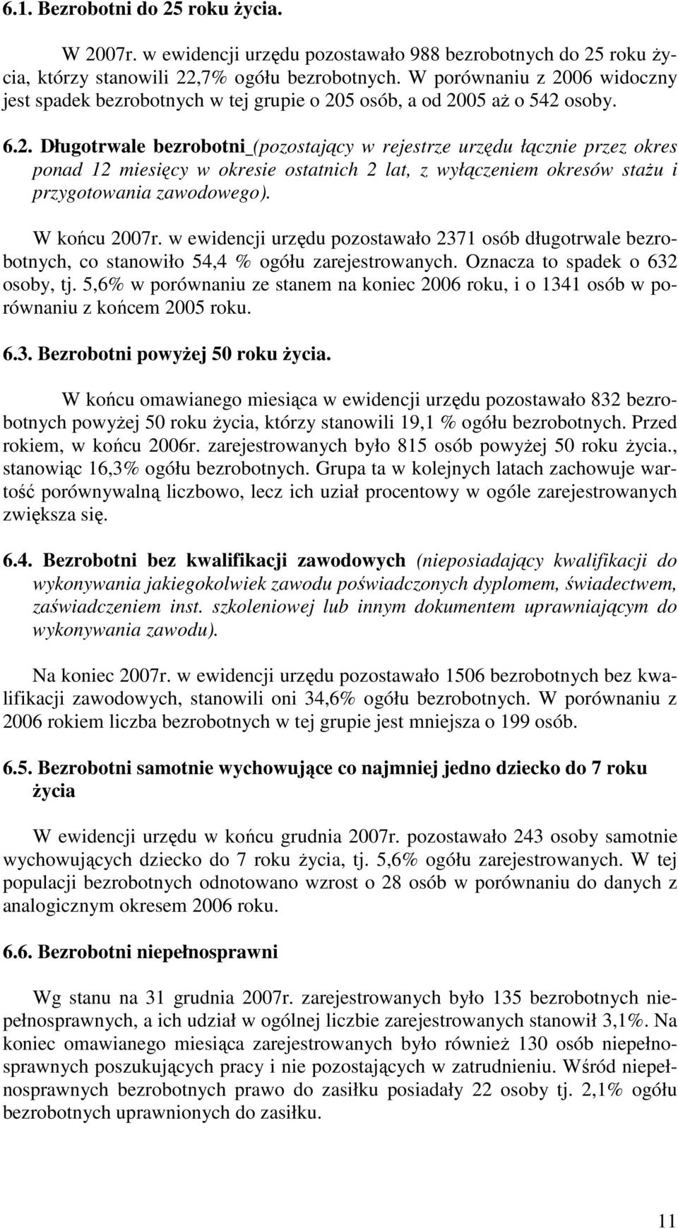 W końcu 2007r. w ewidencji urzędu pozostawało 2371 osób długotrwale bezrobotnych, co stanowiło 54,4 % ogółu zarejestrowanych. Oznacza to spadek o 632 osoby, tj.