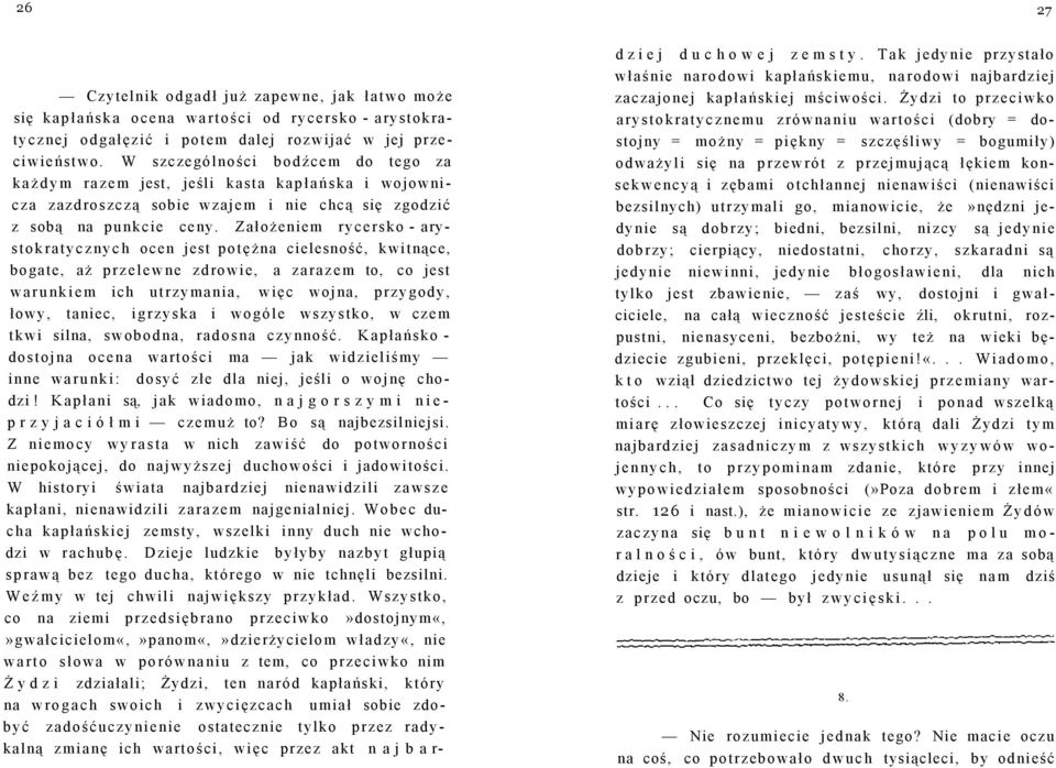 Założeniem rycersko - arystokratycznych ocen jest potężna cielesność, kwitnące, bogate, aż przelewne zdrowie, a zarazem to, co jest warunkiem ich utrzymania, więc wojna, przygody, łowy, taniec,