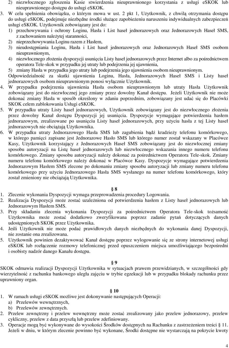 Użytkownik zobowiązany jest do: 1) przechowywania i ochrony Loginu, Hasła i List haseł jednorazowych oraz Jednorazowych Haseł SMS, z zachowaniem należytej staranności, 2) nieprzechowywania Loginu