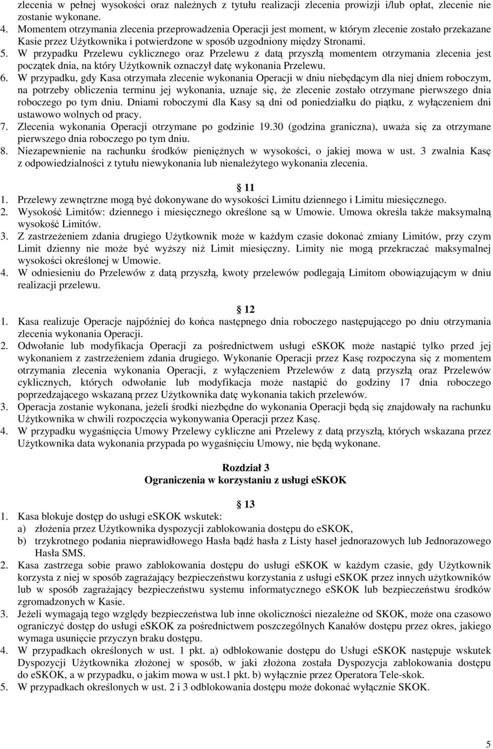 W przypadku Przelewu cyklicznego oraz Przelewu z datą przyszłą momentem otrzymania zlecenia jest początek dnia, na który Użytkownik oznaczył datę wykonania Przelewu. 6.