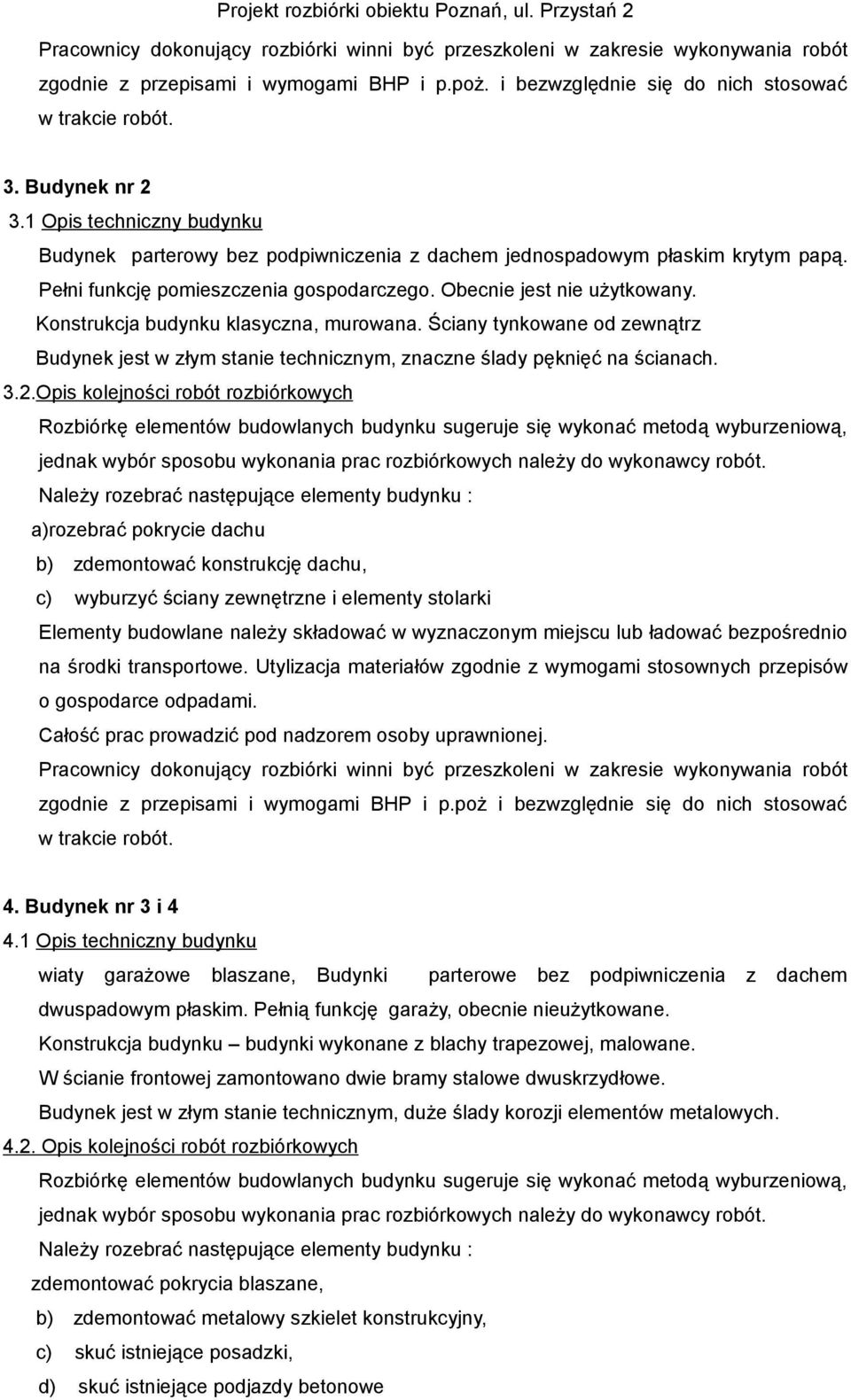 Konstrukcja budynku klasyczna, murowana. Ściany tynkowane od zewnątrz Budynek jest w złym stanie technicznym, znaczne ślady pęknięć na ścianach. 3.2.