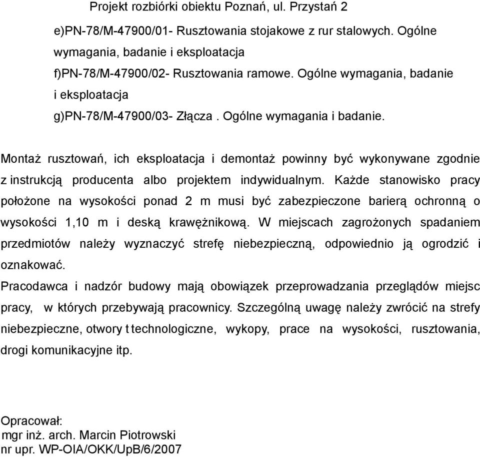 Montaż rusztowań, ich eksploatacja i demontaż powinny być wykonywane zgodnie z instrukcją producenta albo projektem indywidualnym.