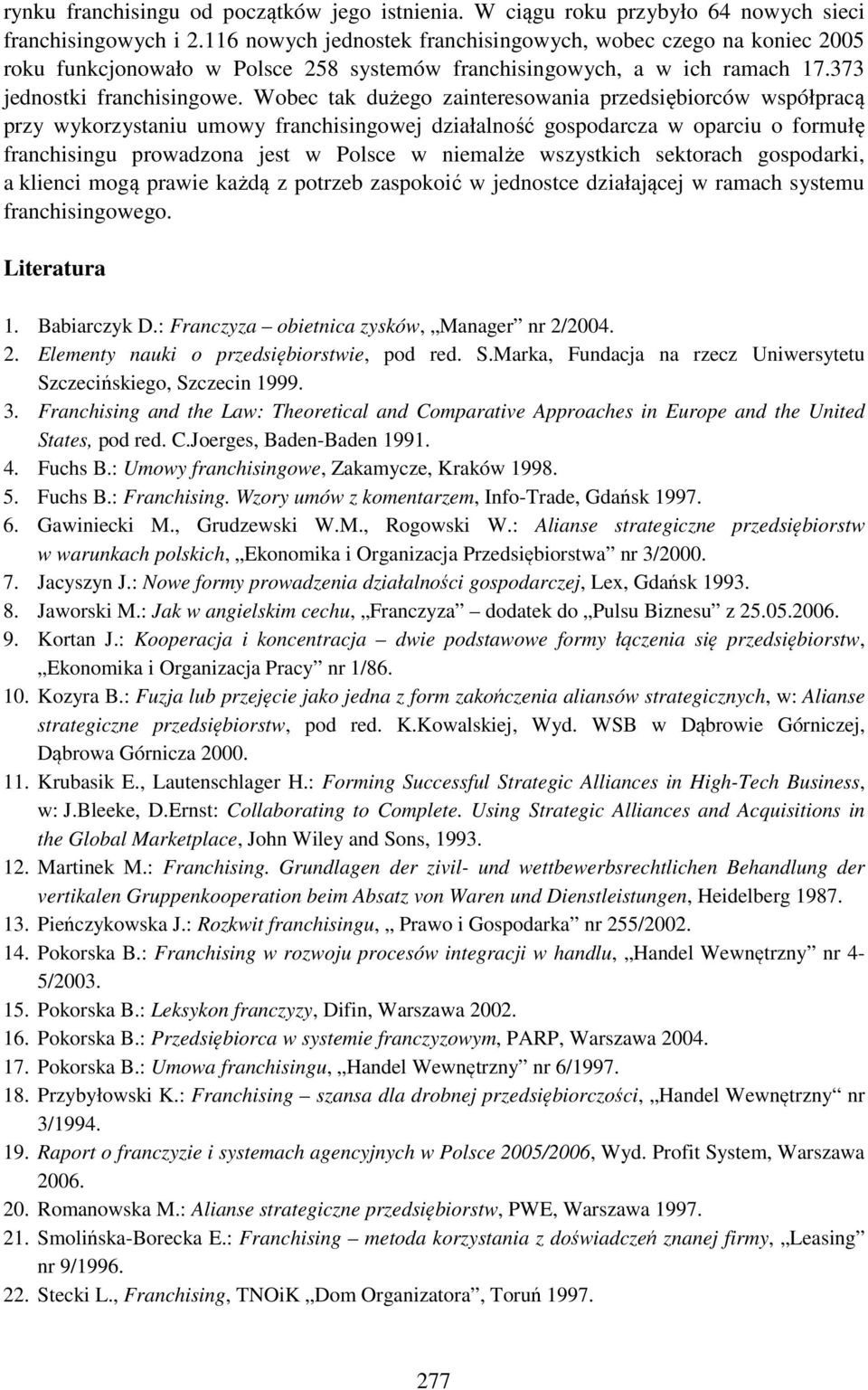 Wobec tak dużego zainteresowania przedsiębiorców współpracą przy wykorzystaniu umowy franchisingowej działalność gospodarcza w oparciu o formułę franchisingu prowadzona jest w Polsce w niemalże