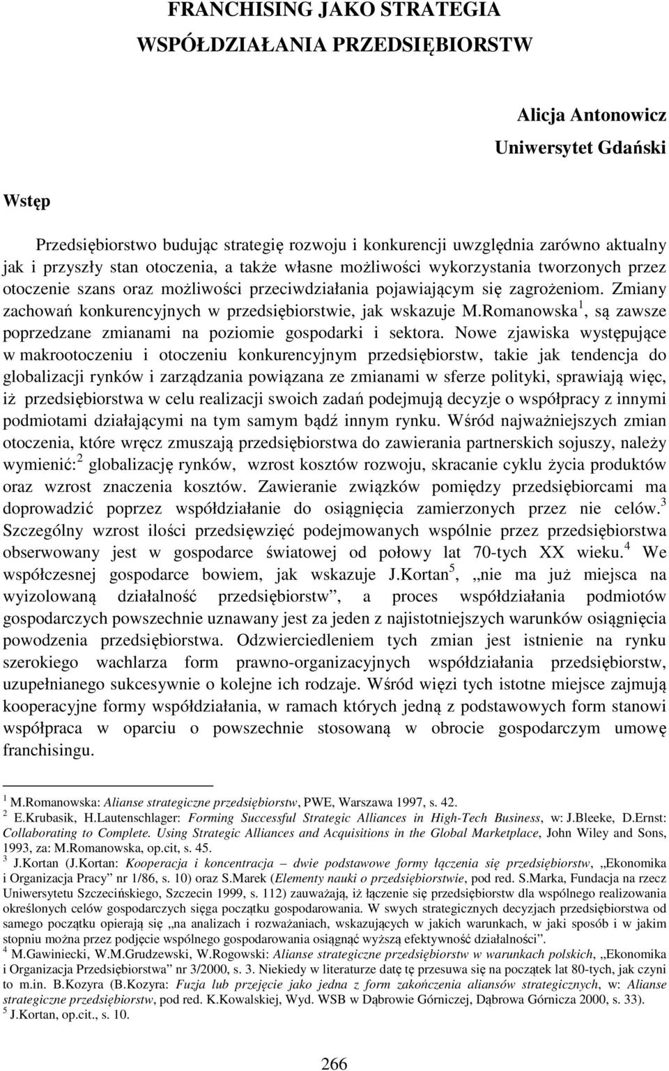 Zmiany zachowań konkurencyjnych w przedsiębiorstwie, jak wskazuje M.Romanowska 1, są zawsze poprzedzane zmianami na poziomie gospodarki i sektora.