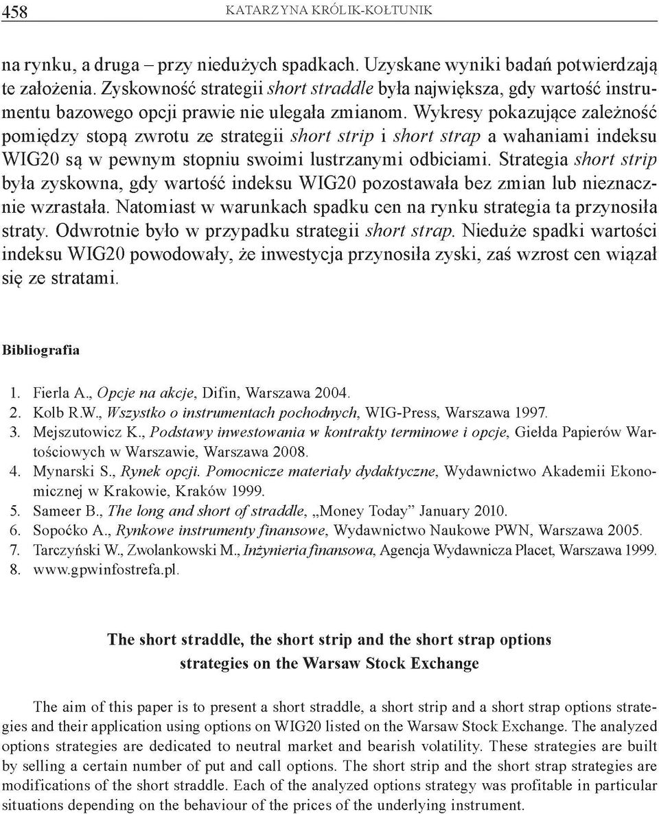 Wykresy pokazujące zależność pomiędzy stopą zwrotu ze strategii short strip i short strap a wahaniami indeksu WIG20 są w pewnym stopniu swoimi lustrzanymi odbiciami.