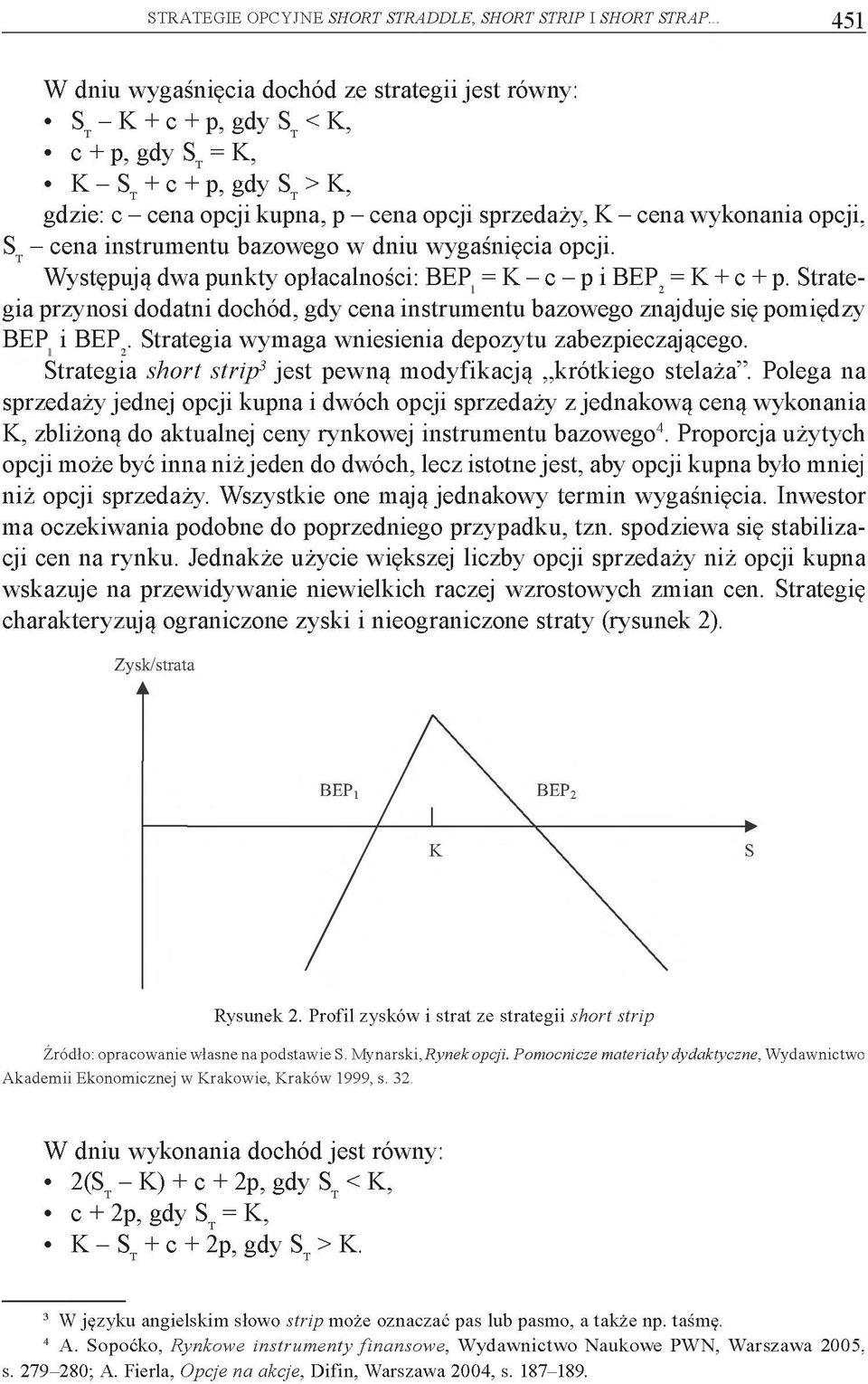 opcji, ST- cena instrum entu bazowego w dniu wygaśnięcia opcji. Występują dwa punkty opłacalności: BEP = K - c - p i BEP2= K + c + p.