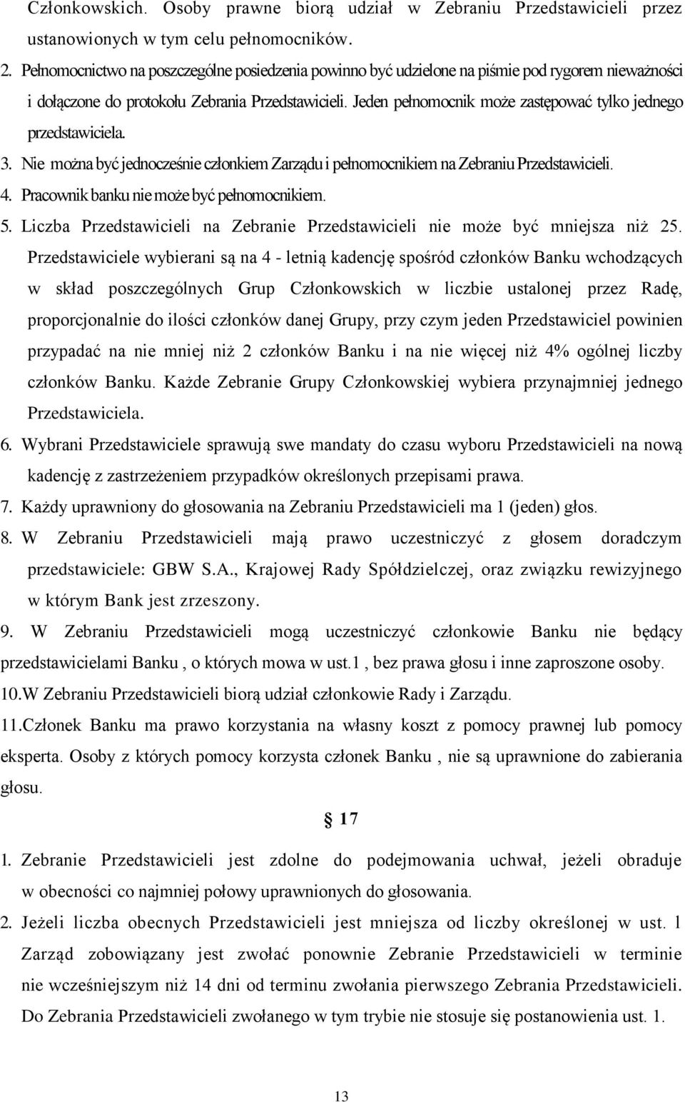 Jeden pełnomocnik może zastępować tylko jednego przedstawiciela. 3. Nie można być jednocześnie członkiem Zarządu i pełnomocnikiem na Zebraniu Przedstawicieli. 4.