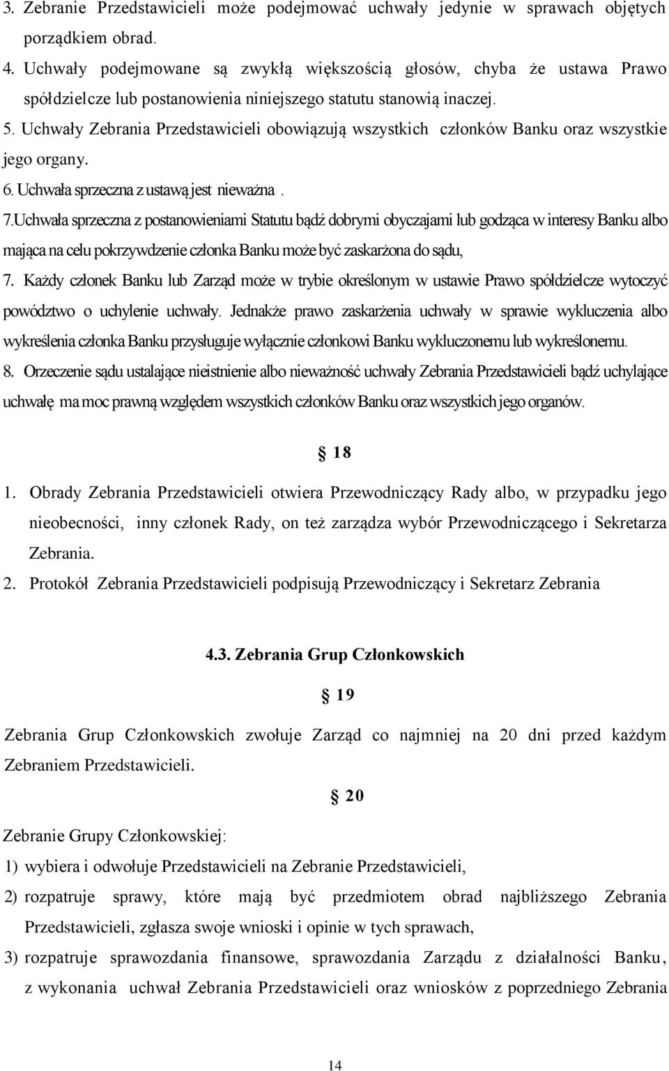 Uchwały Zebrania Przedstawicieli obowiązują wszystkich członków Banku oraz wszystkie jego organy. 6. Uchwała sprzeczna z ustawą jest nieważna. 7.