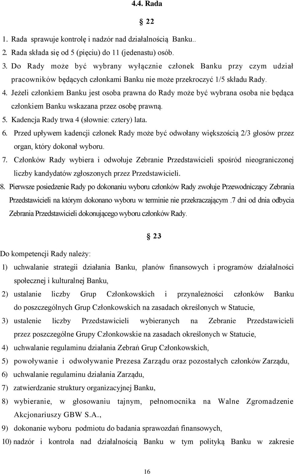 Jeżeli członkiem Banku jest osoba prawna do Rady może być wybrana osoba nie będąca członkiem Banku wskazana przez osobę prawną. 5. Kadencja Rady trwa 4 (słownie: cztery) lata. 6.