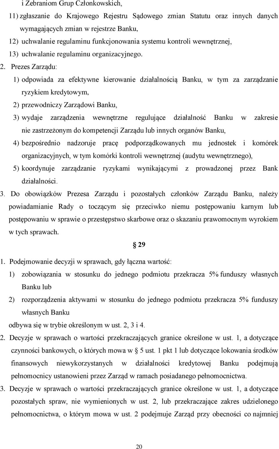 Prezes Zarządu: 1) odpowiada za efektywne kierowanie działalnością Banku, w tym za zarządzanie ryzykiem kredytowym, 2) przewodniczy Zarządowi Banku, 3) wydaje zarządzenia wewnętrzne regulujące