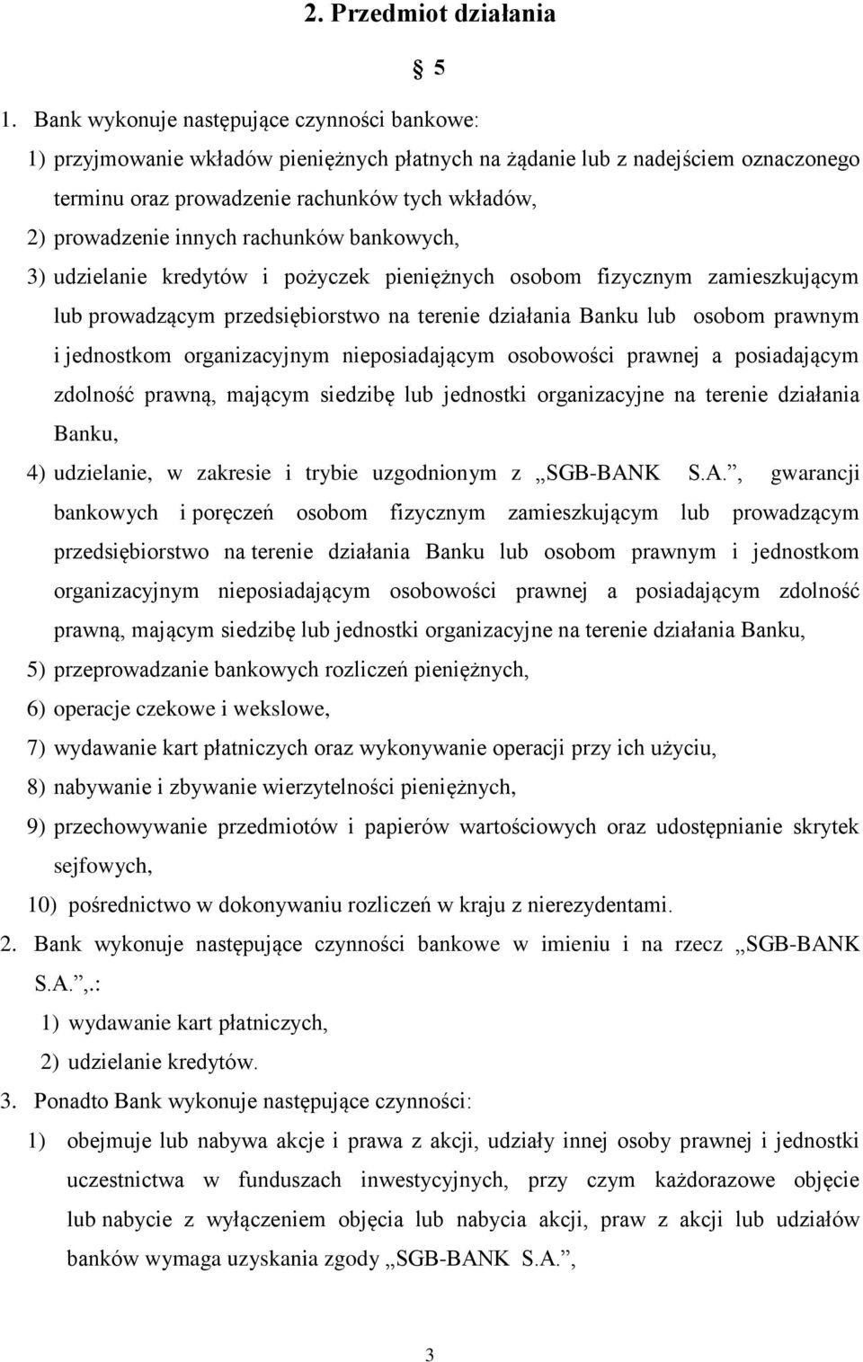 innych rachunków bankowych, 3) udzielanie kredytów i pożyczek pieniężnych osobom fizycznym zamieszkującym lub prowadzącym przedsiębiorstwo na terenie działania Banku lub osobom prawnym i jednostkom