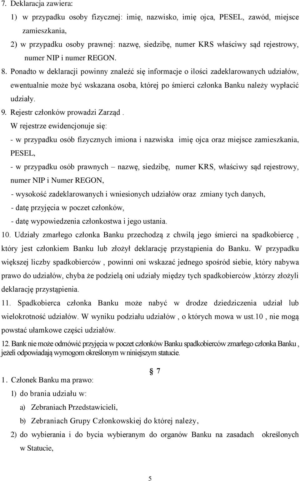 Ponadto w deklaracji powinny znaleźć się informacje o ilości zadeklarowanych udziałów, ewentualnie może być wskazana osoba, której po śmierci członka Banku należy wypłacić udziały. 9.