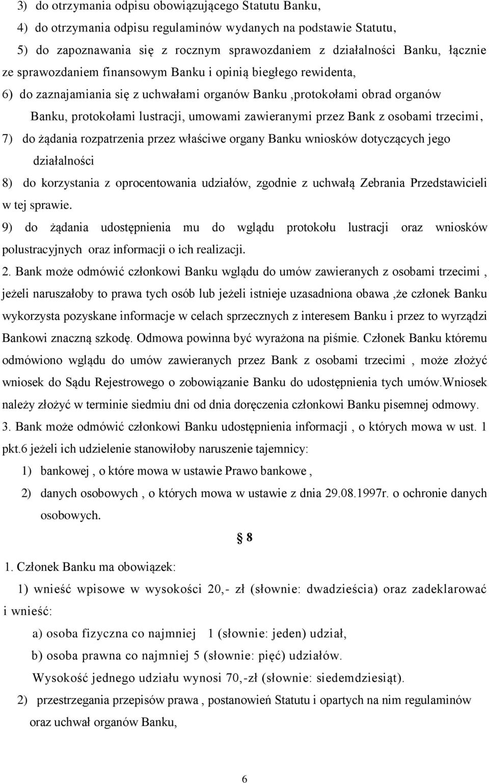 z osobami trzecimi, 7) do żądania rozpatrzenia przez właściwe organy Banku wniosków dotyczących jego działalności 8) do korzystania z oprocentowania udziałów, zgodnie z uchwałą Zebrania