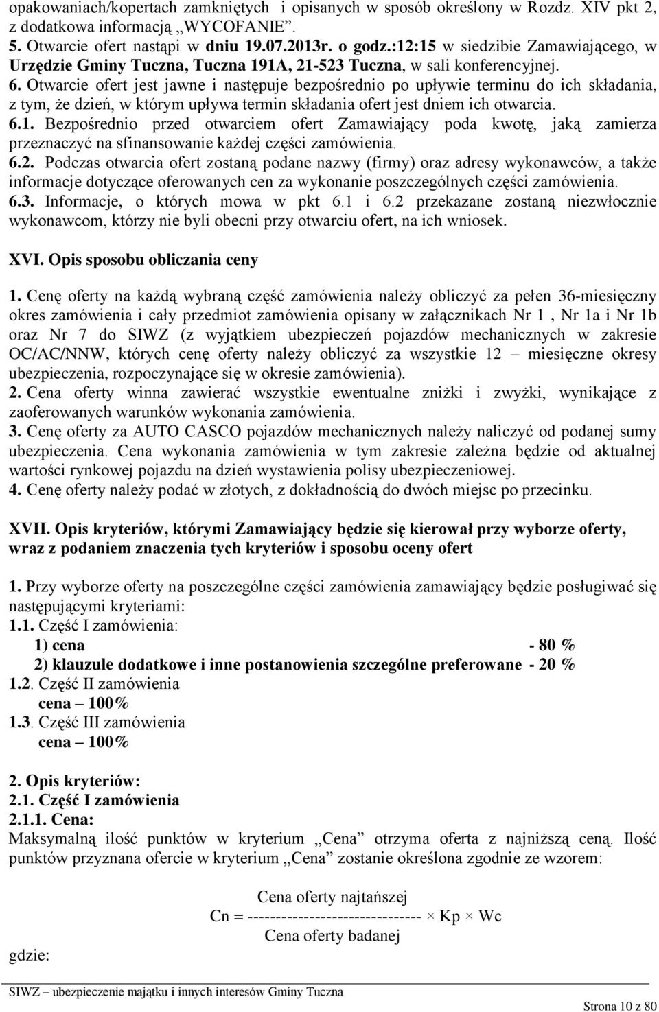 Otwarcie ofert jest jawne i następuje bezpośrednio po upływie terminu do ich składania, z tym, że dzień, w którym upływa termin składania ofert jest dniem ich otwarcia. 6.1.