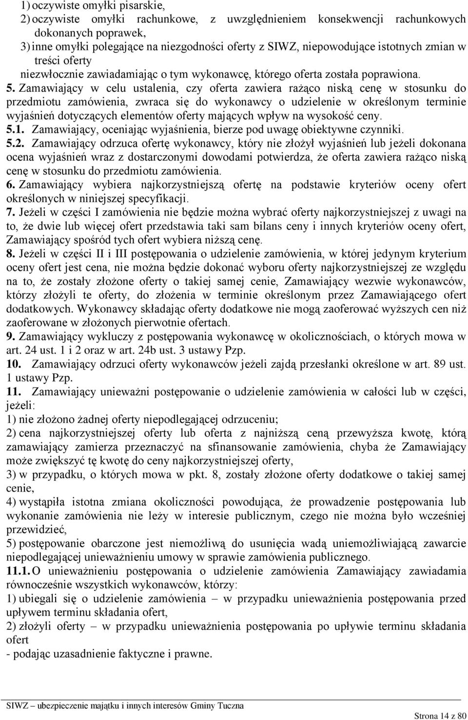 Zamawiający w celu ustalenia, czy oferta zawiera rażąco niską cenę w stosunku do przedmiotu zamówienia, zwraca się do wykonawcy o udzielenie w określonym terminie wyjaśnień dotyczących elementów